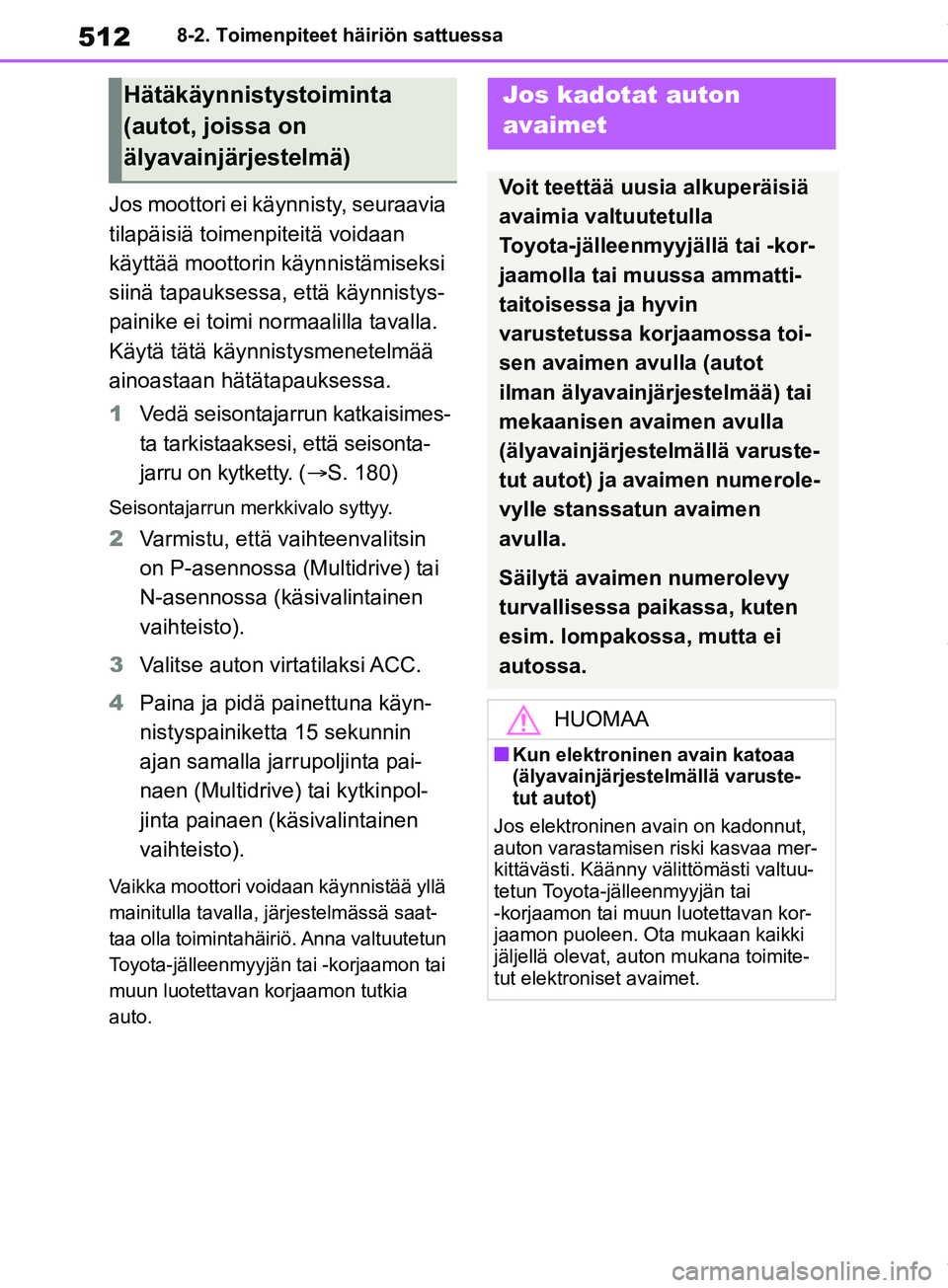 TOYOTA COROLLA HATCHBACK 2019 Omistajan Käsikirja (in Finnish) 512
COROLLA_TMUK_EE8-2. Toimenpiteet häiriön sattuessa
Jos moottori ei käynnisty, seuraavia
tilapäisiä toimenpiteitä voidaan
käyttää moottorin käynnistämiseksi
siinä tapauksessa, että TOYOTA COROLLA HATCHBACK 2019 Omistajan Käsikirja (in Finnish) 512
COROLLA_TMUK_EE8-2. Toimenpiteet häiriön sattuessa
Jos moottori ei käynnisty, seuraavia
tilapäisiä toimenpiteitä voidaan
käyttää moottorin käynnistämiseksi
siinä tapauksessa, että