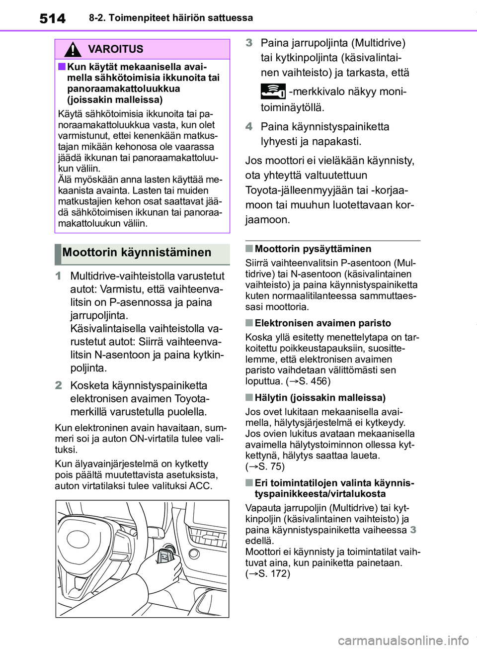 TOYOTA COROLLA HATCHBACK 2019 Omistajan Käsikirja (in Finnish) 514
COROLLA_TMUK_EE8-2. Toimenpiteet häiriön sattuessa
1
Multidrive-vaihteistolla varustetut
autot: Varmistu, että vaihteenva-
litsin on P-asennossa ja paina
jarrupoljinta.
Käsivalintaisella vai TOYOTA COROLLA HATCHBACK 2019 Omistajan Käsikirja (in Finnish) 514
COROLLA_TMUK_EE8-2. Toimenpiteet häiriön sattuessa
1
Multidrive-vaihteistolla varustetut
autot: Varmistu, että vaihteenva-
litsin on P-asennossa ja paina
jarrupoljinta.
Käsivalintaisella vai