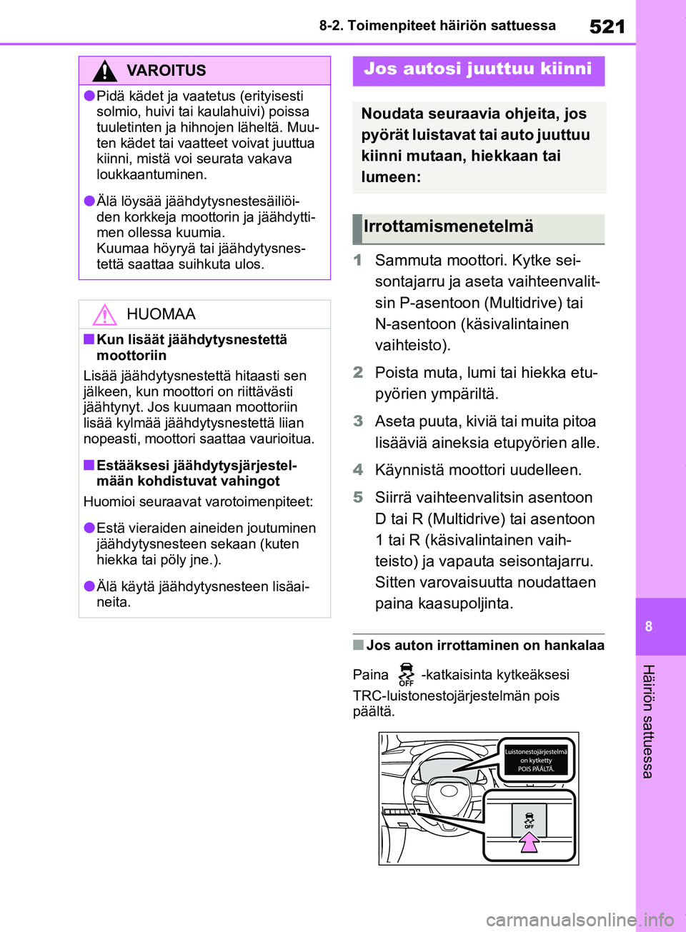 TOYOTA COROLLA HATCHBACK 2019 Omistajan Käsikirja (in Finnish) 521
8
COROLLA_TMUK_EE 8-2. Toimenpiteet häiriön sattuessa
Häiriön sattuessa
1
Sammuta moottori. Kytke sei-
sontajarru ja aseta vaihteenvalit-
sin P-asentoon (Multidrive) tai
N-asentoon (käsivali TOYOTA COROLLA HATCHBACK 2019 Omistajan Käsikirja (in Finnish) 521
8
COROLLA_TMUK_EE 8-2. Toimenpiteet häiriön sattuessa
Häiriön sattuessa
1
Sammuta moottori. Kytke sei-
sontajarru ja aseta vaihteenvalit-
sin P-asentoon (Multidrive) tai
N-asentoon (käsivali