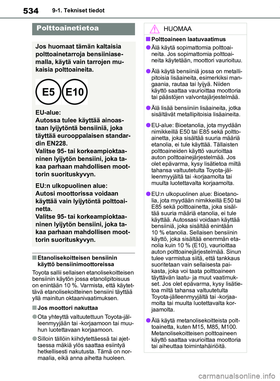 TOYOTA COROLLA HATCHBACK 2019 Omistajan Käsikirja (in Finnish) 534
COROLLA_TMUK_EE9-1. Tekniset tiedot
nEtanolisekoitteisen bensiinin
käyttö bensiinimoottoreissa
Toyota sallii sellaisen etanolisekoitteisen
bensiinin käytön jossa etanolipitoisuus
on enintä TOYOTA COROLLA HATCHBACK 2019 Omistajan Käsikirja (in Finnish) 534
COROLLA_TMUK_EE9-1. Tekniset tiedot
nEtanolisekoitteisen bensiinin
käyttö bensiinimoottoreissa
Toyota sallii sellaisen etanolisekoitteisen
bensiinin käytön jossa etanolipitoisuus
on enintä