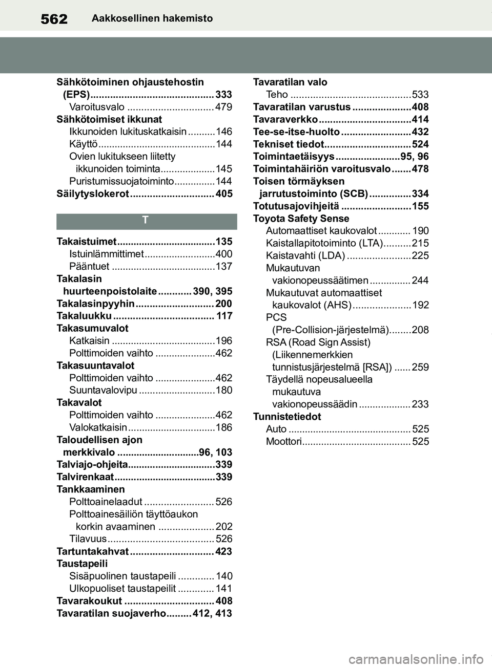 TOYOTA COROLLA HATCHBACK 2019 Omistajan Käsikirja (in Finnish) 562
COROLLA_TMUK_EEAakkosellinen hakemisto
Sähkötoiminen ohjaustehostin (EPS).............. .............................. 333
Varoitusvalo ............................... 479
Sähkötoimiset ikkun TOYOTA COROLLA HATCHBACK 2019 Omistajan Käsikirja (in Finnish) 562
COROLLA_TMUK_EEAakkosellinen hakemisto
Sähkötoiminen ohjaustehostin (EPS).............. .............................. 333
Varoitusvalo ............................... 479
Sähkötoimiset ikkun