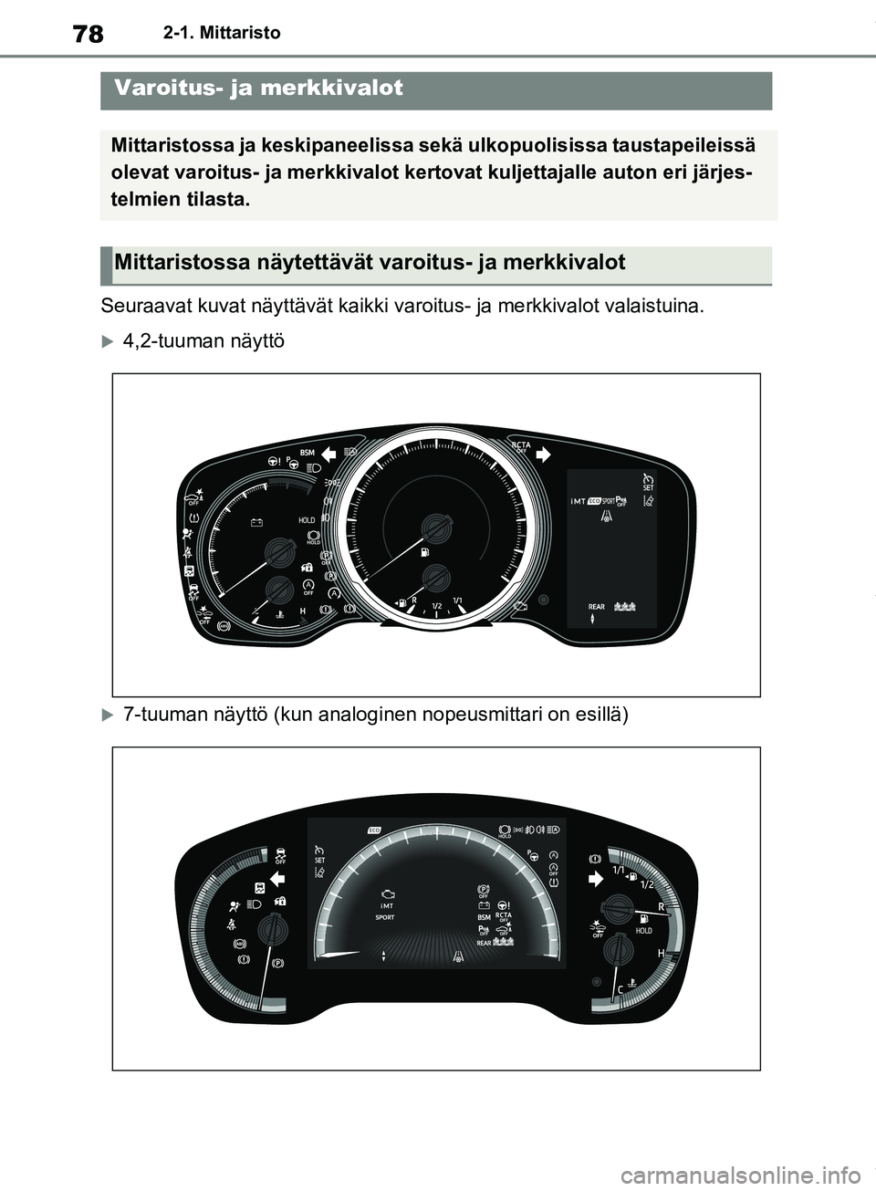 TOYOTA COROLLA HATCHBACK 2019 Omistajan Käsikirja (in Finnish) 78
COROLLA_TMUK_EE2-1. Mittaristo
2-1.Mittaristo
Seuraavat kuvat näyttävät kaikki va
roitus- ja merkkivalot valaistuina.
4,2-tuuman näyttö
7-tuuman näyttö (kun analoginen nopeusmittari on TOYOTA COROLLA HATCHBACK 2019 Omistajan Käsikirja (in Finnish) 78
COROLLA_TMUK_EE2-1. Mittaristo
2-1.Mittaristo
Seuraavat kuvat näyttävät kaikki va
roitus- ja merkkivalot valaistuina.
4,2-tuuman näyttö
7-tuuman näyttö (kun analoginen nopeusmittari on