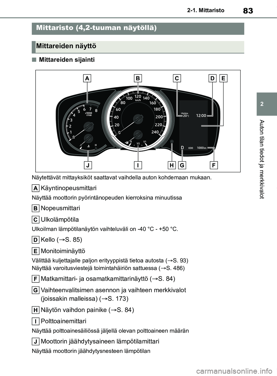 TOYOTA COROLLA HATCHBACK 2019 Omistajan Käsikirja (in Finnish) 83
2
COROLLA_TMUK_EE 2-1. Mittaristo
Auton tilan tiedot ja merkkivalot
nMittareiden sijainti
Näytettävät mitta
yksiköt saattavat vaihdella auton kohde maan mukaan.
Käyntinopeusmittari
Näyttää TOYOTA COROLLA HATCHBACK 2019 Omistajan Käsikirja (in Finnish) 83
2
COROLLA_TMUK_EE 2-1. Mittaristo
Auton tilan tiedot ja merkkivalot
nMittareiden sijainti
Näytettävät mitta
yksiköt saattavat vaihdella auton kohde maan mukaan.
Käyntinopeusmittari
Näyttää