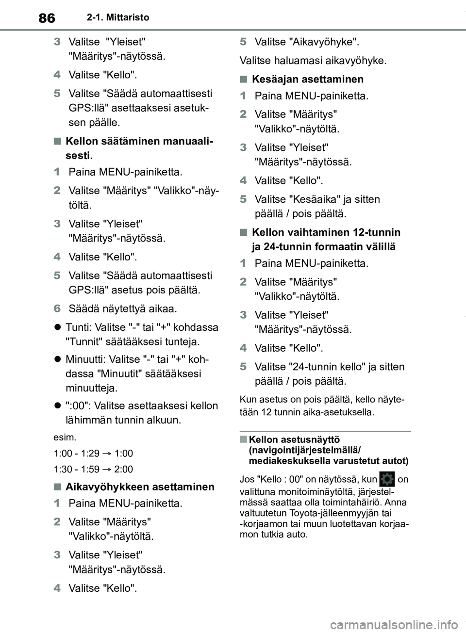 TOYOTA COROLLA HATCHBACK 2019 Omistajan Käsikirja (in Finnish) 86
COROLLA_TMUK_EE2-1. Mittaristo
3
Valitse "Yleiset"
"Määritys"-näytössä.
4 Valitse "Kello".
5 Valitse "Säädä automaattisesti
GPS:llä" asettaaksesi asetuk-
sen päälle.
nKellon säätäm TOYOTA COROLLA HATCHBACK 2019 Omistajan Käsikirja (in Finnish) 86
COROLLA_TMUK_EE2-1. Mittaristo
3
Valitse "Yleiset"
"Määritys"-näytössä.
4 Valitse "Kello".
5 Valitse "Säädä automaattisesti
GPS:llä" asettaaksesi asetuk-
sen päälle.
nKellon säätäm