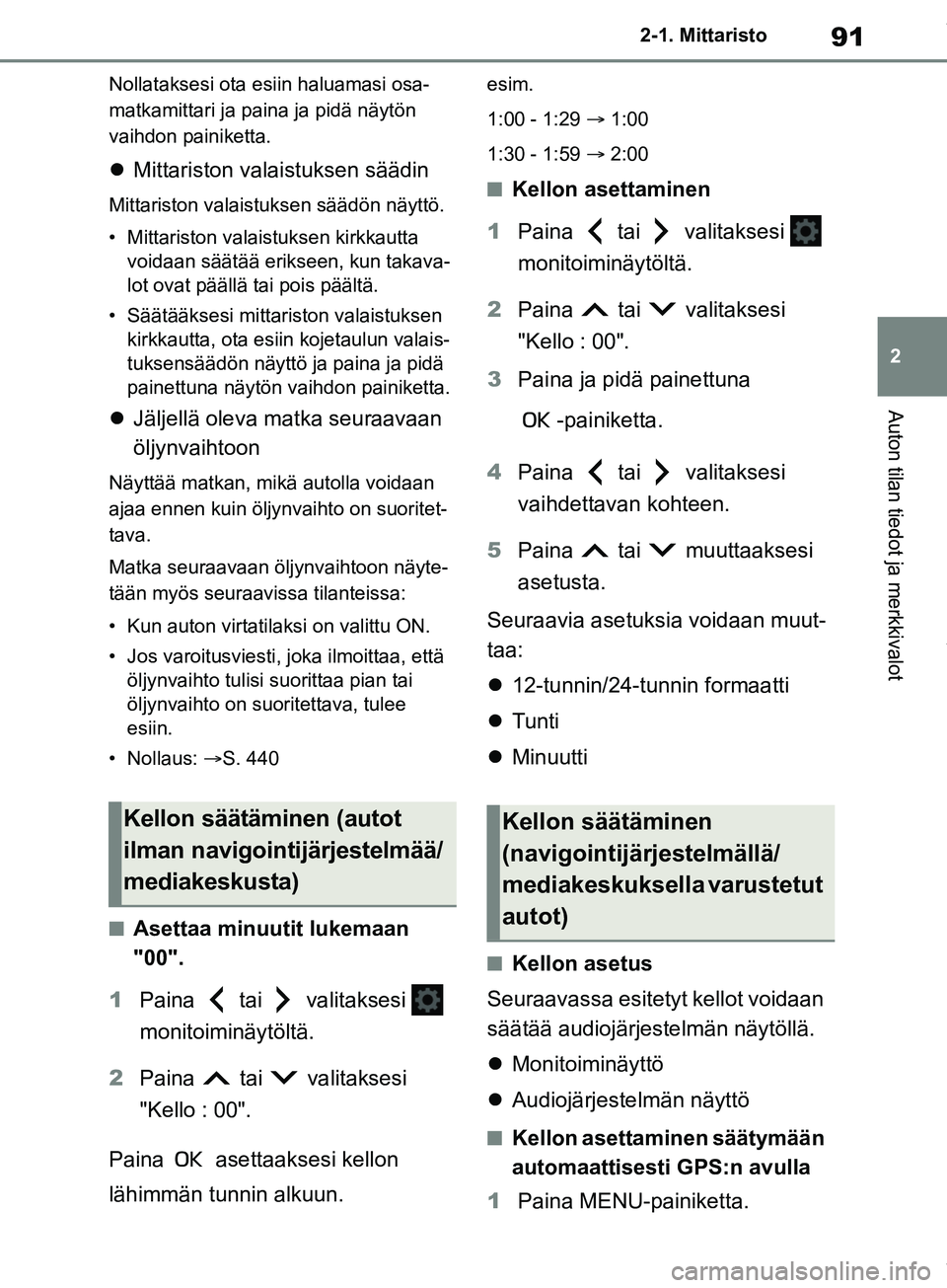 TOYOTA COROLLA HATCHBACK 2019 Omistajan Käsikirja (in Finnish) 91
2
COROLLA_TMUK_EE 2-1. Mittaristo
Auton tilan tiedot ja merkkivalot
Nollataksesi ota esiin haluamasi osa-
matkamittari ja paina ja pidä näytön
vaihdon painiketta.
Mittariston valaistuksen s TOYOTA COROLLA HATCHBACK 2019 Omistajan Käsikirja (in Finnish) 91
2
COROLLA_TMUK_EE 2-1. Mittaristo
Auton tilan tiedot ja merkkivalot
Nollataksesi ota esiin haluamasi osa-
matkamittari ja paina ja pidä näytön
vaihdon painiketta.
Mittariston valaistuksen s