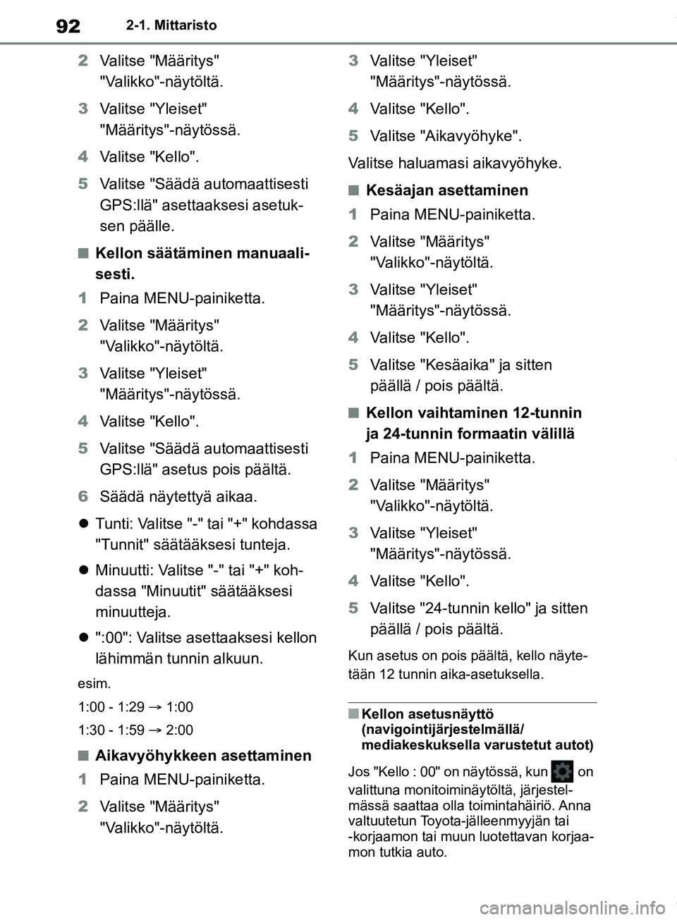 TOYOTA COROLLA HATCHBACK 2019 Omistajan Käsikirja (in Finnish) 92
COROLLA_TMUK_EE2-1. Mittaristo
2
Valitse "Määritys"
"Valikko"-näytöltä.
3 Valitse "Yleiset"
"Määritys"-näytössä.
4 Valitse "Kello".
5 Valitse "Säädä automaattisesti
GPS:llä" asetta TOYOTA COROLLA HATCHBACK 2019 Omistajan Käsikirja (in Finnish) 92
COROLLA_TMUK_EE2-1. Mittaristo
2
Valitse "Määritys"
"Valikko"-näytöltä.
3 Valitse "Yleiset"
"Määritys"-näytössä.
4 Valitse "Kello".
5 Valitse "Säädä automaattisesti
GPS:llä" asetta