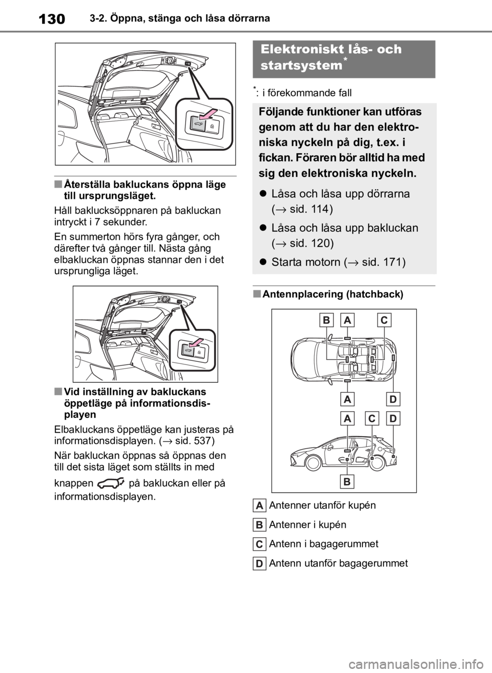 TOYOTA COROLLA HATCHBACK 2019 Bruksanvisningar (in Swedish) 130
OM12L25SE3-2. Öppna, stänga och låsa dörrarna
■Återställa bakluckans öppna läge
till ursprungsläget.
Håll baklucksöppnaren på bakluckan
intryckt i 7 sekunder.
En summerton hörs fy TOYOTA COROLLA HATCHBACK 2019 Bruksanvisningar (in Swedish) 130
OM12L25SE3-2. Öppna, stänga och låsa dörrarna
■Återställa bakluckans öppna läge
till ursprungsläget.
Håll baklucksöppnaren på bakluckan
intryckt i 7 sekunder.
En summerton hörs fy