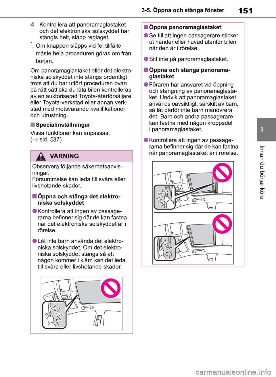 TOYOTA COROLLA HATCHBACK 2019 Bruksanvisningar (in Swedish) 151
3
OM12L25SE 3-5. Öppna och stänga fönster
Innan du börjar köra
4
Kontrollera att panoramaglastaket
och det elektroniska solskyddet har
stängts helt, släpp reglaget.
*: Om knappen släpps TOYOTA COROLLA HATCHBACK 2019 Bruksanvisningar (in Swedish) 151
3
OM12L25SE 3-5. Öppna och stänga fönster
Innan du börjar köra
4
Kontrollera att panoramaglastaket
och det elektroniska solskyddet har
stängts helt, släpp reglaget.
*: Om knappen släpps