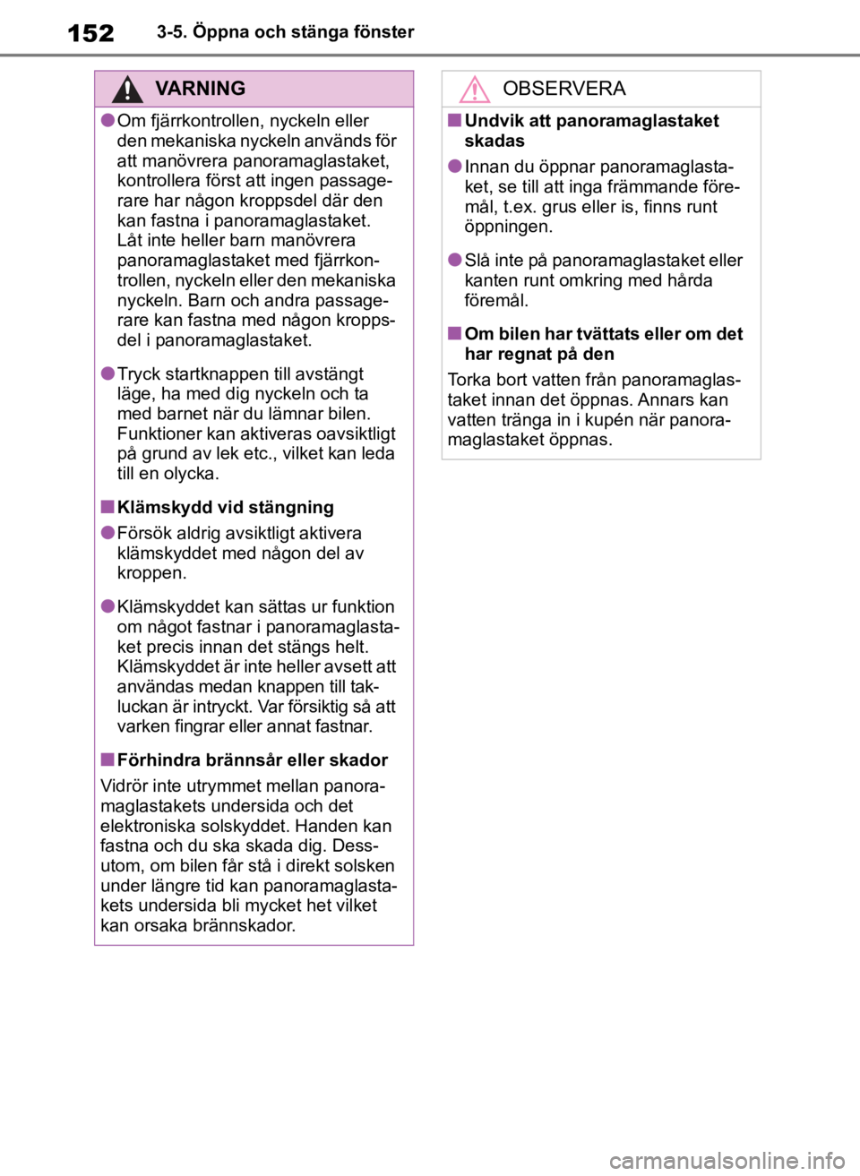 TOYOTA COROLLA HATCHBACK 2019 Bruksanvisningar (in Swedish) 152
OM12L25SE3-5. Öppna och stänga fönster
VARNING
●Om fjärrkontrollen, nyckeln eller
den mekaniska nyckeln används för
att manövrera panoramaglastaket,
kontrollera först att ingen passag TOYOTA COROLLA HATCHBACK 2019 Bruksanvisningar (in Swedish) 152
OM12L25SE3-5. Öppna och stänga fönster
VARNING
●Om fjärrkontrollen, nyckeln eller
den mekaniska nyckeln används för
att manövrera panoramaglastaket,
kontrollera först att ingen passag