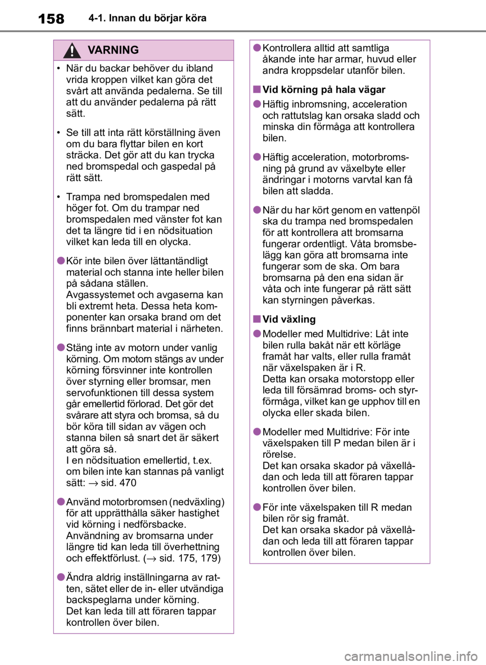 TOYOTA COROLLA HATCHBACK 2019 Bruksanvisningar (in Swedish) 158
OM12L25SE4-1. Innan du börjar köra
VARNING
• När du backar behöver du ibland
vrida kroppen vilket kan göra det
svårt att använda pedalerna. Se till
att du använder pedalerna på rätt TOYOTA COROLLA HATCHBACK 2019 Bruksanvisningar (in Swedish) 158
OM12L25SE4-1. Innan du börjar köra
VARNING
• När du backar behöver du ibland
vrida kroppen vilket kan göra det
svårt att använda pedalerna. Se till
att du använder pedalerna på rätt