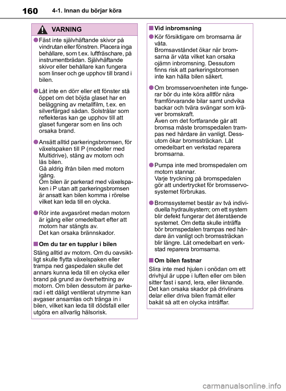 TOYOTA COROLLA HATCHBACK 2019 Bruksanvisningar (in Swedish) 160
OM12L25SE4-1. Innan du börjar köra
VARNING
●Fäst inte självhäftande skivor på
vindrutan eller fönstren. Placera inga
behållare, som t.ex. luftfräschare, på
instrumentbrädan. Själv TOYOTA COROLLA HATCHBACK 2019 Bruksanvisningar (in Swedish) 160
OM12L25SE4-1. Innan du börjar köra
VARNING
●Fäst inte självhäftande skivor på
vindrutan eller fönstren. Placera inga
behållare, som t.ex. luftfräschare, på
instrumentbrädan. Själv