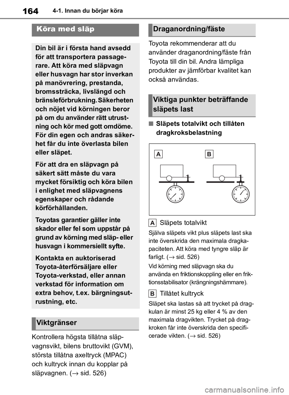 TOYOTA COROLLA HATCHBACK 2019  Bruksanvisningar (in Swedish) 164
OM12L25SE4-1. Innan du börjar köra
Kontrollera högsta
 tillåtna släp-
vagnsvikt, bilens br uttovikt (GVM), 
största tillåtna axeltryck (MPAC) 
och kultryck innan du kopplar på 
släpvagnen