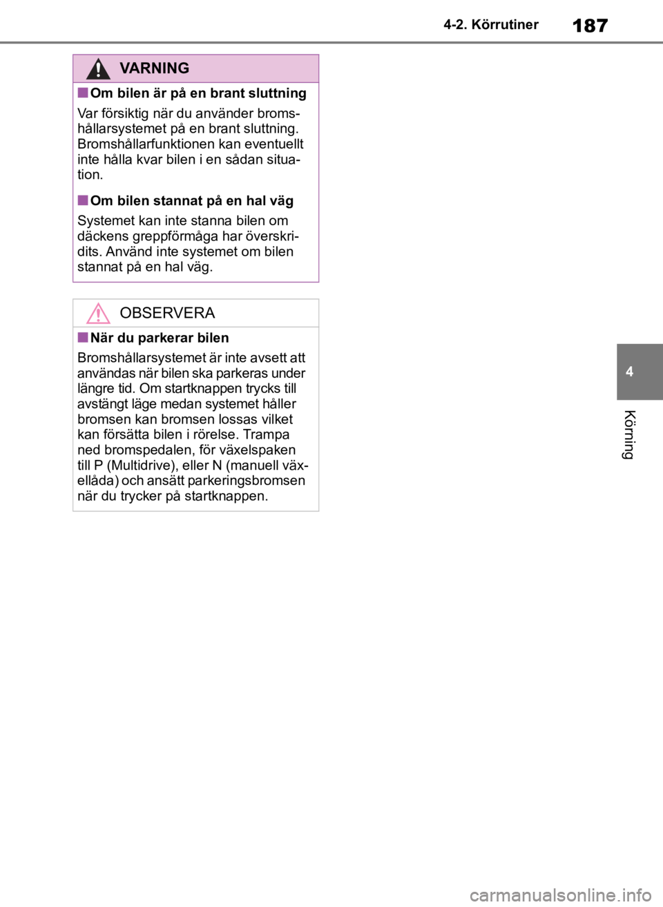 TOYOTA COROLLA HATCHBACK 2019 Bruksanvisningar (in Swedish) 187
4
OM12L25SE 4-2. Körrutiner
Körning
VARNING
■Om bilen är på en brant sluttning
Var försiktig när du använder broms-
hållarsystemet på en brant sluttning.
Bromshållarfunktionen kan ev TOYOTA COROLLA HATCHBACK 2019 Bruksanvisningar (in Swedish) 187
4
OM12L25SE 4-2. Körrutiner
Körning
VARNING
■Om bilen är på en brant sluttning
Var försiktig när du använder broms-
hållarsystemet på en brant sluttning.
Bromshållarfunktionen kan ev
