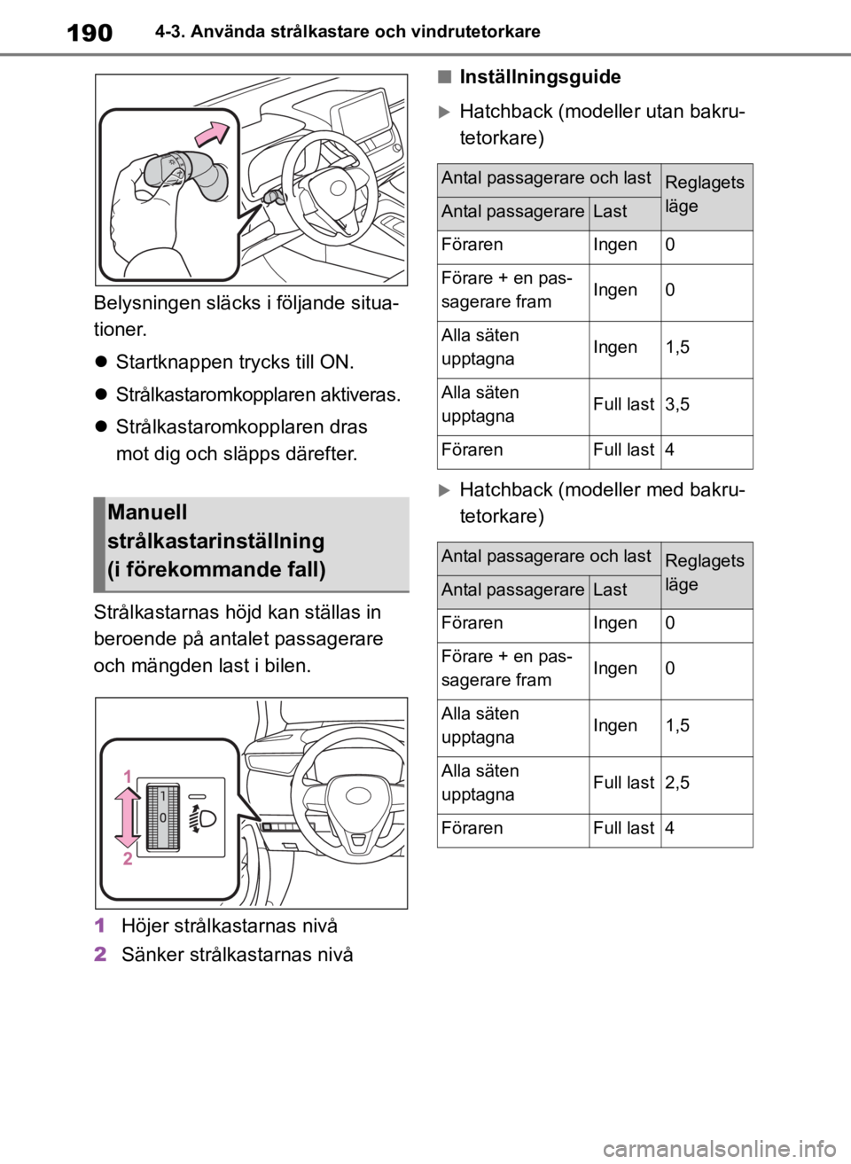 TOYOTA COROLLA HATCHBACK 2019 Bruksanvisningar (in Swedish) 190
OM12L25SE4-3. Använda strålkastare och vindrutetorkare
Belysningen släcks i följande situa-
tioner.
Startknappen trycks till ON.
Strålkastaromkopplaren aktiveras.
Strålkastaromko TOYOTA COROLLA HATCHBACK 2019 Bruksanvisningar (in Swedish) 190
OM12L25SE4-3. Använda strålkastare och vindrutetorkare
Belysningen släcks i följande situa-
tioner.
Startknappen trycks till ON.
Strålkastaromkopplaren aktiveras.
Strålkastaromko