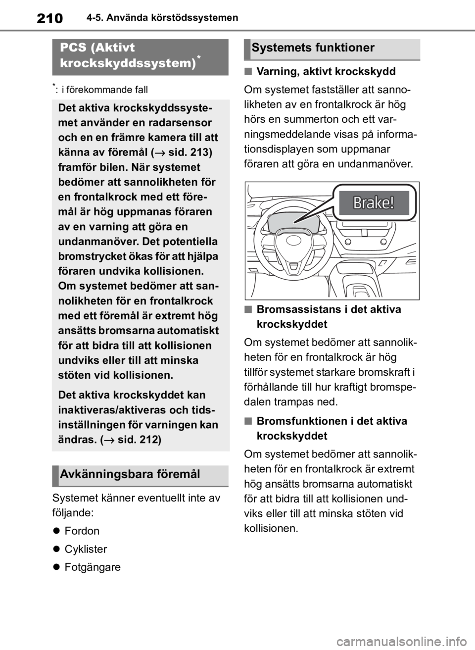 TOYOTA COROLLA HATCHBACK 2019 Bruksanvisningar (in Swedish) 210
OM12L25SE4-5. Använda körstödssystemen
*: i förekommande fall
Systemet känner eventuellt inte av
följande:
Fordon
Cyklister
Fotgängare
■Varning, aktivt krockskydd
Om systemet TOYOTA COROLLA HATCHBACK 2019 Bruksanvisningar (in Swedish) 210
OM12L25SE4-5. Använda körstödssystemen
*: i förekommande fall
Systemet känner eventuellt inte av
följande:
Fordon
Cyklister
Fotgängare
■Varning, aktivt krockskydd
Om systemet