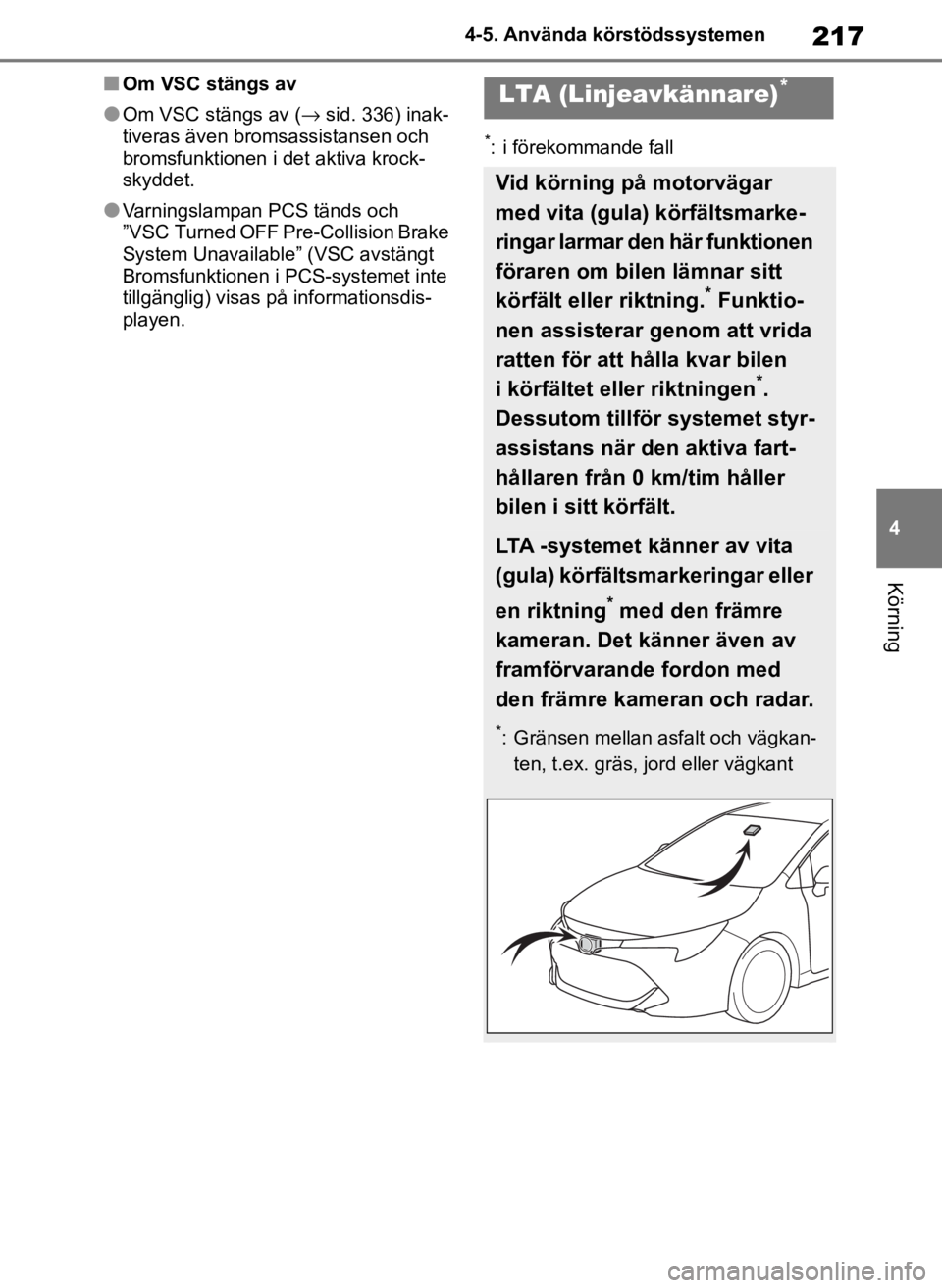 TOYOTA COROLLA HATCHBACK 2019 Bruksanvisningar (in Swedish) 217
4
OM12L25SE 4-5. Använda körstödssystemen
Körning
■Om VSC stängs av
●Om VSC stängs av (
→sid. 336) inak-
tiveras även bromsassistansen och
bromsfunktionen i det aktiva krock-
skyddet TOYOTA COROLLA HATCHBACK 2019 Bruksanvisningar (in Swedish) 217
4
OM12L25SE 4-5. Använda körstödssystemen
Körning
■Om VSC stängs av
●Om VSC stängs av (
→sid. 336) inak-
tiveras även bromsassistansen och
bromsfunktionen i det aktiva krock-
skyddet