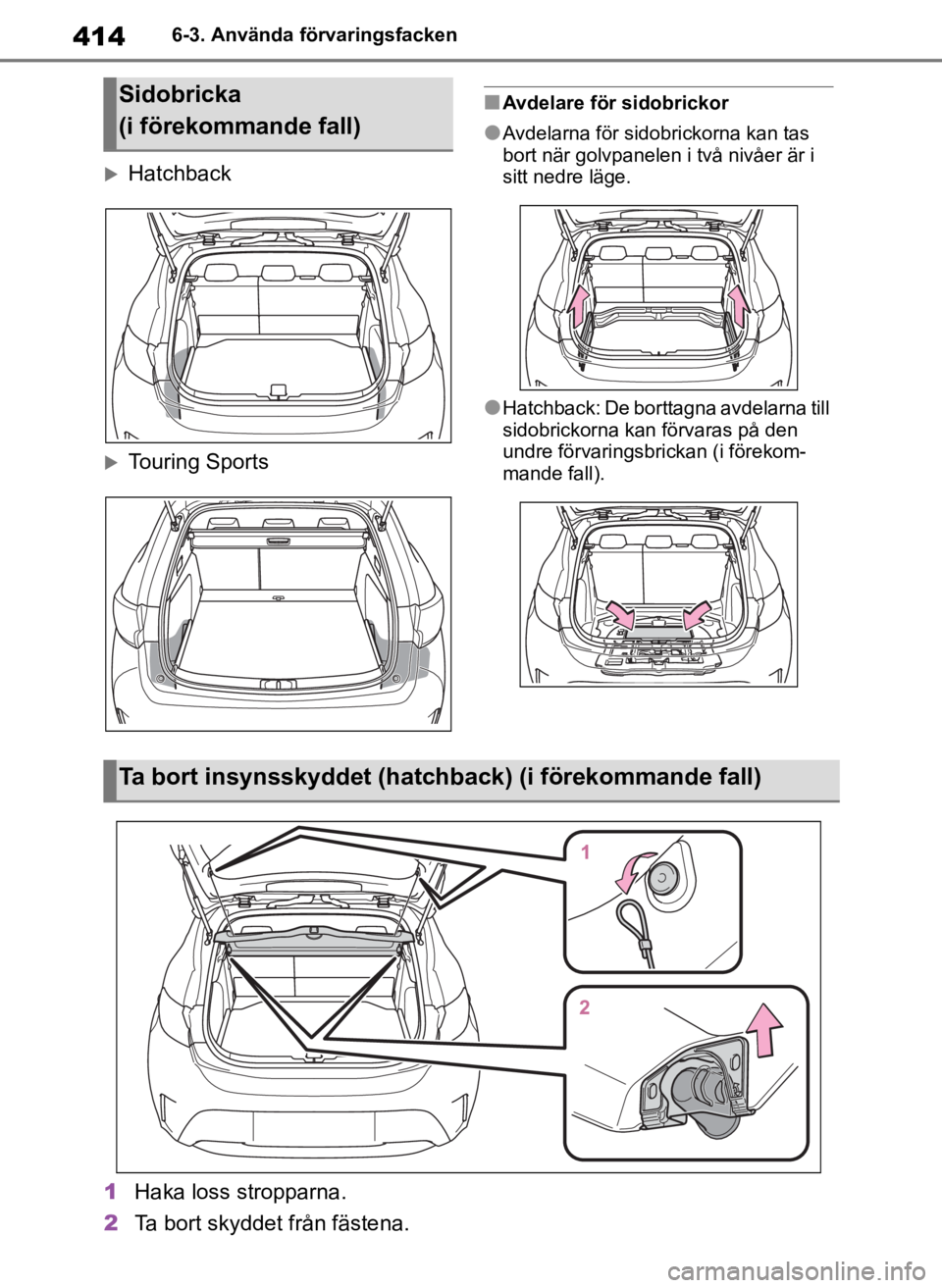TOYOTA COROLLA HATCHBACK 2019 Bruksanvisningar (in Swedish) 414
OM12L25SE6-3. Använda förvaringsfacken
Hatchback
Touring Sports
■Avdelare för sidobrickor
●Avdelarna för sidobrickorna kan tas
bort när golvpanelen i två nivåer är i
sitt nedre TOYOTA COROLLA HATCHBACK 2019 Bruksanvisningar (in Swedish) 414
OM12L25SE6-3. Använda förvaringsfacken
Hatchback
Touring Sports
■Avdelare för sidobrickor
●Avdelarna för sidobrickorna kan tas
bort när golvpanelen i två nivåer är i
sitt nedre