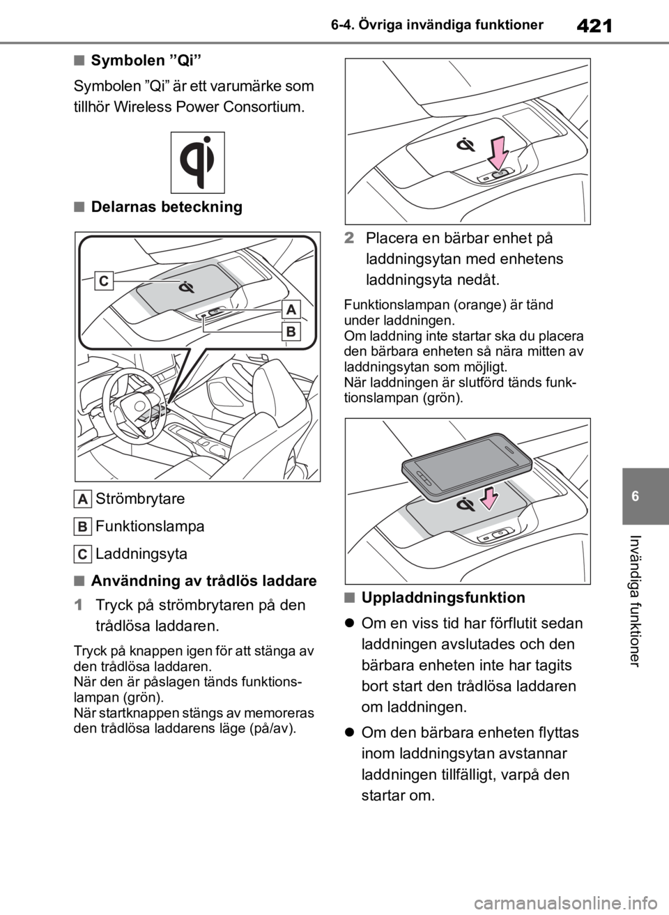 TOYOTA COROLLA HATCHBACK 2019 Bruksanvisningar (in Swedish) 421
6
OM12L25SE 6-4. Övriga invändiga funktioner
Invändiga funktioner
■Symbolen ”Qi”
Symbolen ”Qi” är ett varumärke som
tillhör Wireless Power Consortium.
■Delarnas beteckning
Str TOYOTA COROLLA HATCHBACK 2019 Bruksanvisningar (in Swedish) 421
6
OM12L25SE 6-4. Övriga invändiga funktioner
Invändiga funktioner
■Symbolen ”Qi”
Symbolen ”Qi” är ett varumärke som
tillhör Wireless Power Consortium.
■Delarnas beteckning
Str