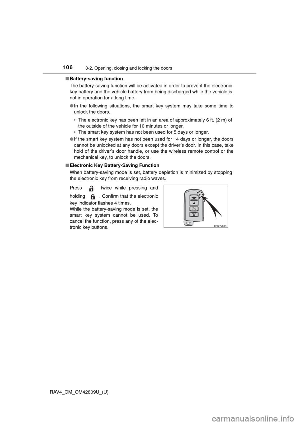 TOYOTA RAV4 2013 XA40 / 4.G Owners Manual 106
RAV4_OM_OM42809U_(U)
3-2. Opening, closing and locking the doors
■Battery-saving function
The battery-saving function will be activated in order to prevent the electronic
key battery and the veh