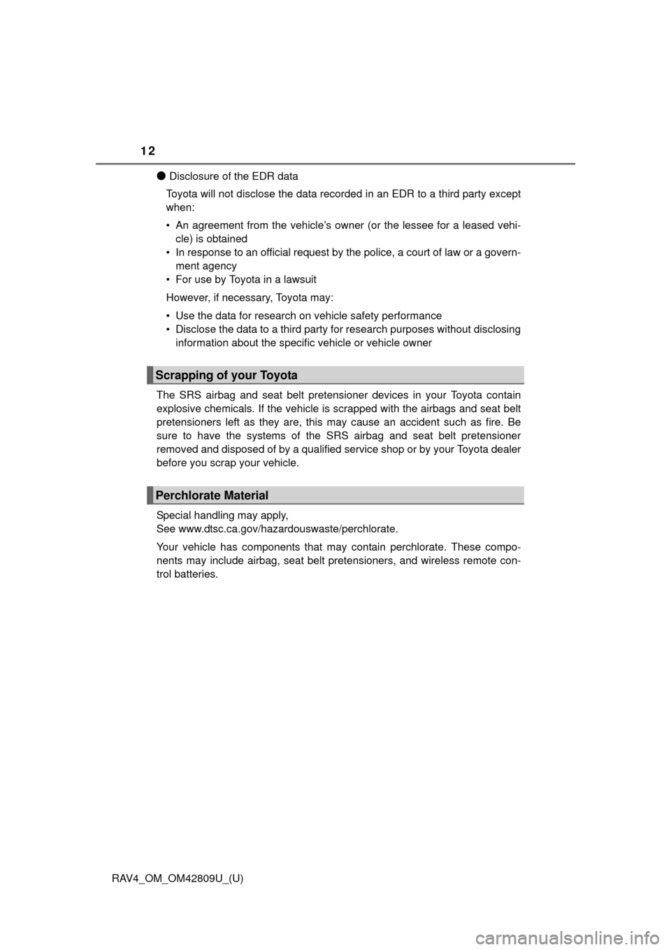 TOYOTA RAV4 2013 XA40 / 4.G User Guide 12
RAV4_OM_OM42809U_(U)
●Disclosure of the EDR data
Toyota will not disclose the data recorded in an EDR to a third party except
when:
• An agreement from the vehicle’s owner (or the lessee for TOYOTA RAV4 2013 XA40 / 4.G User Guide 12
RAV4_OM_OM42809U_(U)
●Disclosure of the EDR data
Toyota will not disclose the data recorded in an EDR to a third party except
when:
• An agreement from the vehicle’s owner (or the lessee for