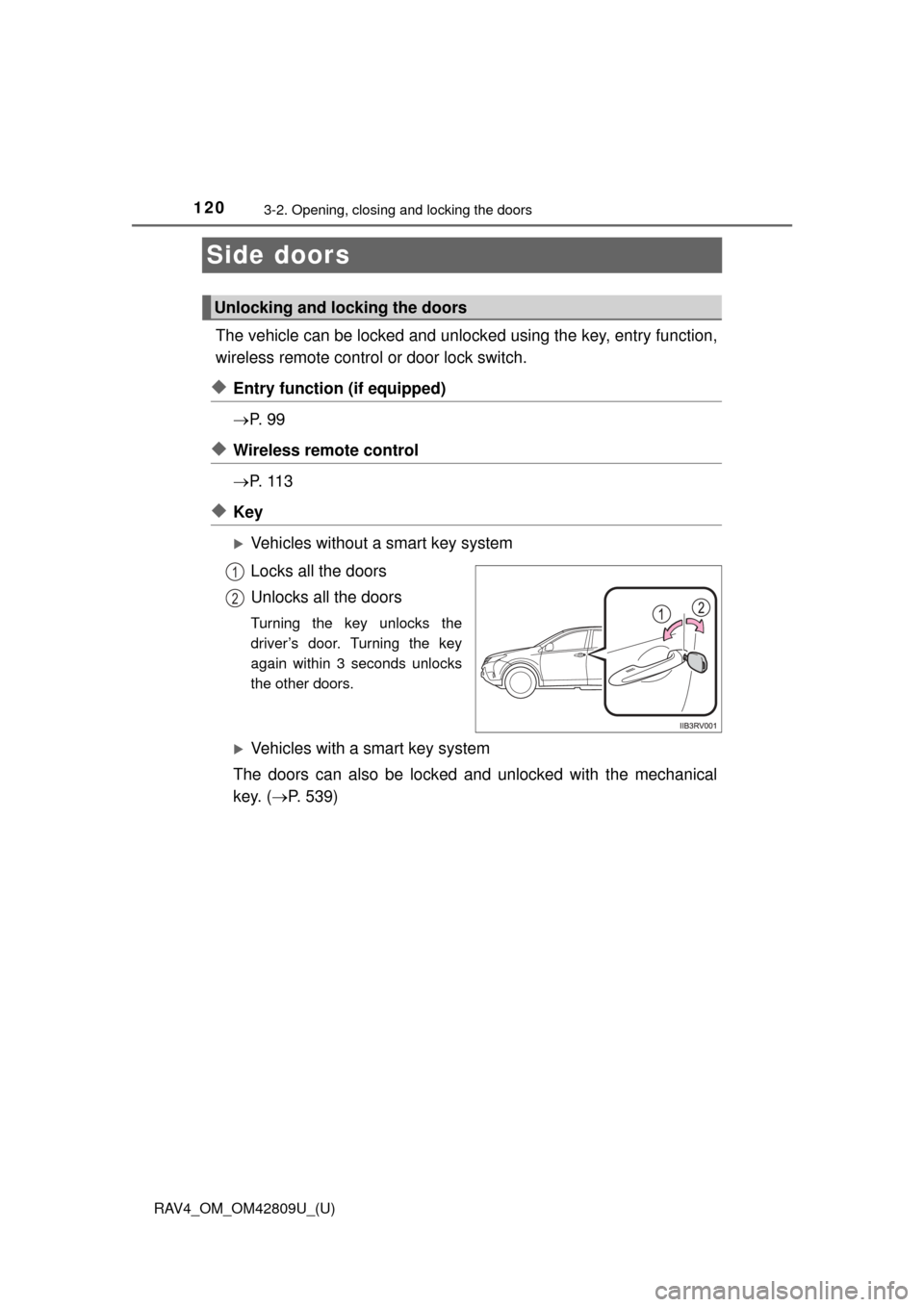 TOYOTA RAV4 2013 XA40 / 4.G Owners Manual 120
RAV4_OM_OM42809U_(U)
3-2. Opening, closing and locking the doors
Side doors
The vehicle can be locked and unlocked using the key, entry function,
wireless remote control or door lock switch.
◆En