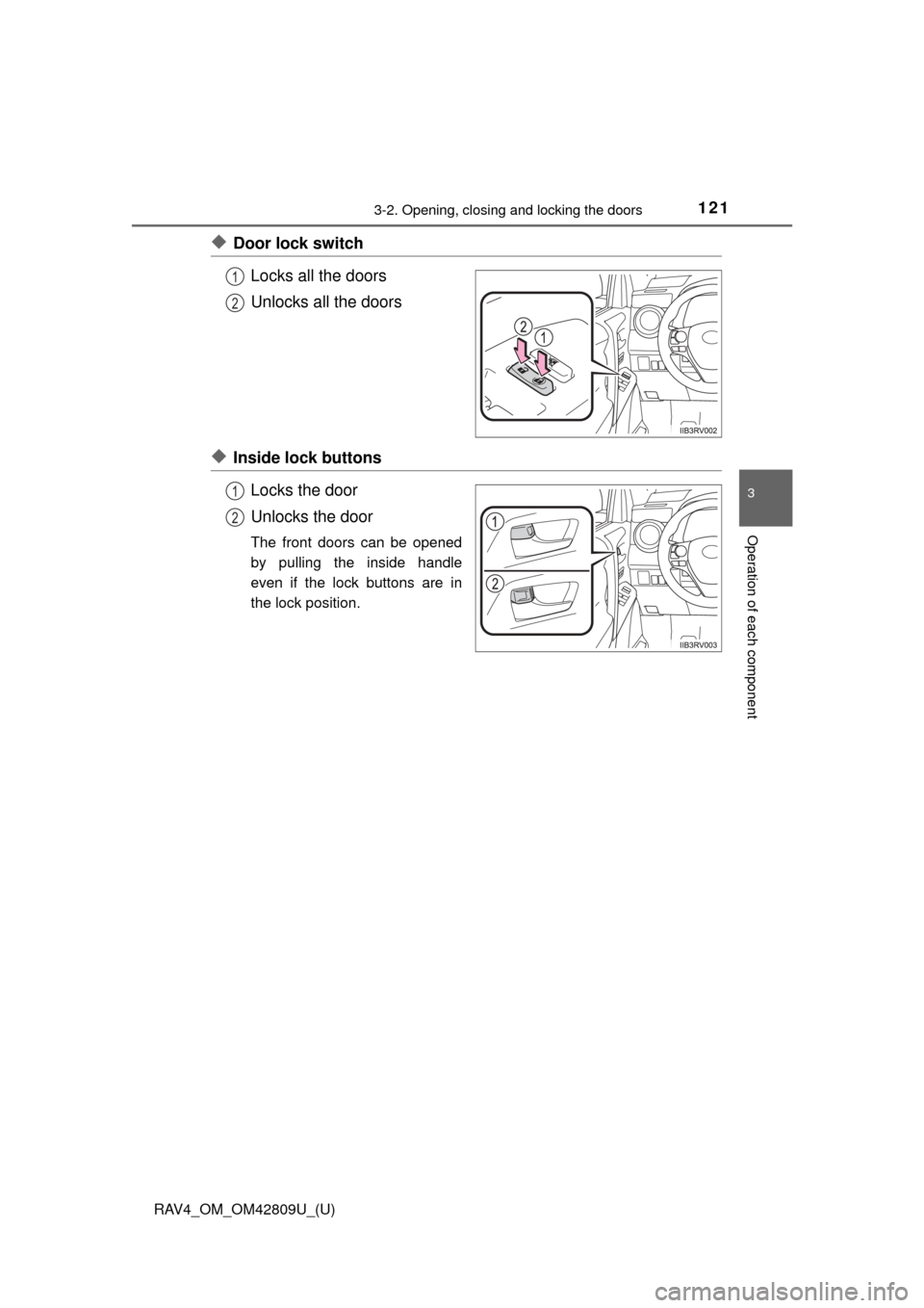 TOYOTA RAV4 2013 XA40 / 4.G Owners Manual RAV4_OM_OM42809U_(U)
1213-2. Opening, closing and locking the doors
3
Operation of each component
◆Door lock switchLocks all the doors
Unlocks all the doors
◆Inside lock buttonsLocks the door
Unlo TOYOTA RAV4 2013 XA40 / 4.G Owners Manual RAV4_OM_OM42809U_(U)
1213-2. Opening, closing and locking the doors
3
Operation of each component
◆Door lock switchLocks all the doors
Unlocks all the doors
◆Inside lock buttonsLocks the door
Unlo