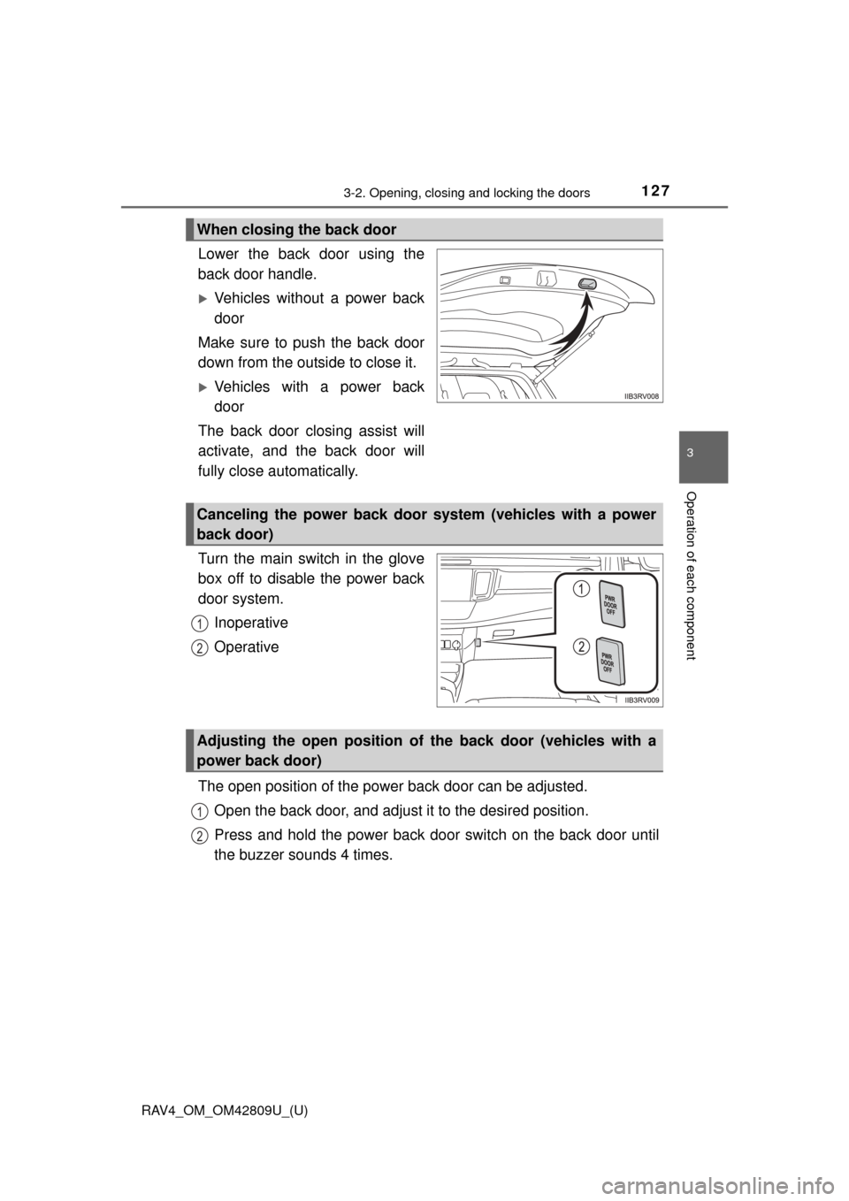 TOYOTA RAV4 2013 XA40 / 4.G Owners Manual RAV4_OM_OM42809U_(U)
1273-2. Opening, closing and locking the doors
3
Operation of each component
Lower the back door using the
back door handle.
Vehicles without a power back
door
Make sure to pus TOYOTA RAV4 2013 XA40 / 4.G Owners Manual RAV4_OM_OM42809U_(U)
1273-2. Opening, closing and locking the doors
3
Operation of each component
Lower the back door using the
back door handle.
Vehicles without a power back
door
Make sure to pus