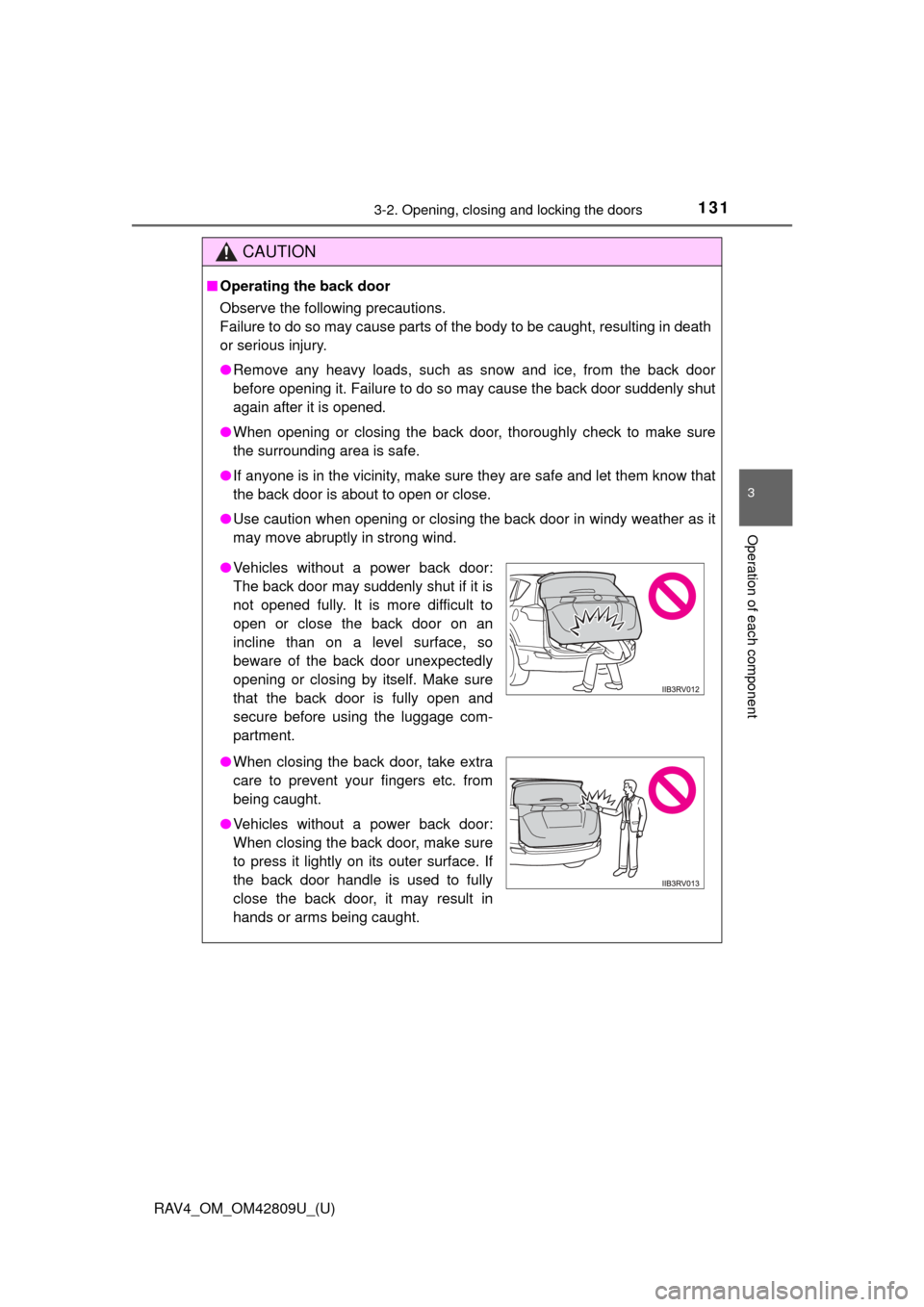 TOYOTA RAV4 2013 XA40 / 4.G Owners Manual RAV4_OM_OM42809U_(U)
1313-2. Opening, closing and locking the doors
3
Operation of each component
CAUTION
■Operating the back door
Observe the following precautions.
Failure to do so may cause parts TOYOTA RAV4 2013 XA40 / 4.G Owners Manual RAV4_OM_OM42809U_(U)
1313-2. Opening, closing and locking the doors
3
Operation of each component
CAUTION
■Operating the back door
Observe the following precautions.
Failure to do so may cause parts
