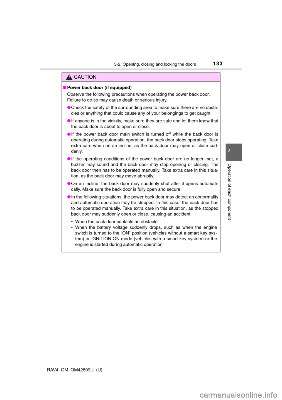 TOYOTA RAV4 2013 XA40 / 4.G Owners Manual RAV4_OM_OM42809U_(U)
1333-2. Opening, closing and locking the doors
3
Operation of each component
CAUTION
■Power back door (if equipped)
Observe the following precautions when operating the power ba