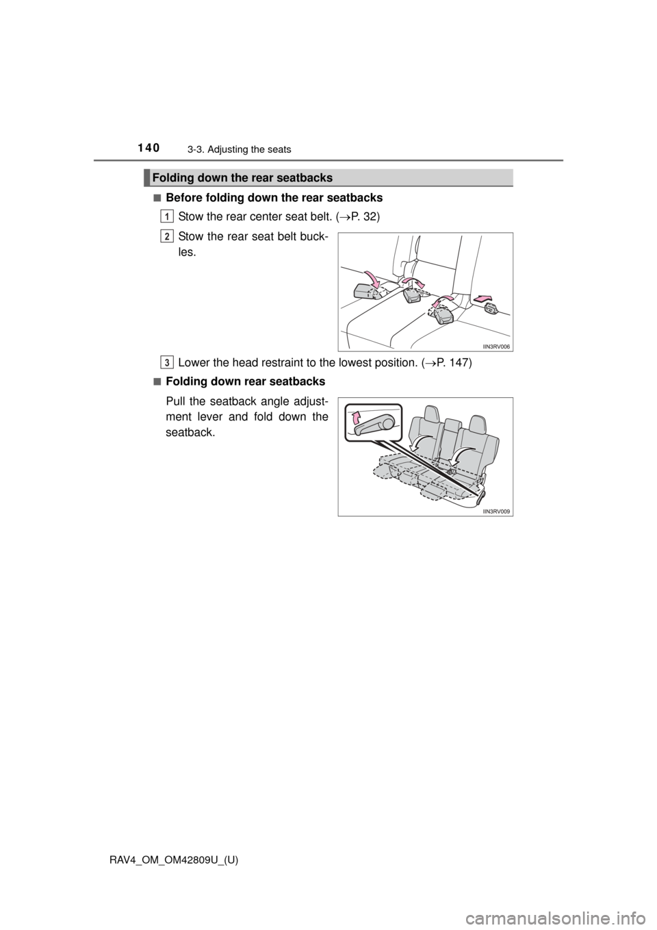 TOYOTA RAV4 2013 XA40 / 4.G Owners Manual 140
RAV4_OM_OM42809U_(U)
3-3. Adjusting the seats
■Before folding down the rear seatbacksStow the rear center seat belt. ( P. 3 2 )
Stow the rear seat belt buck-
les.
Lower the head restraint to TOYOTA RAV4 2013 XA40 / 4.G Owners Manual 140
RAV4_OM_OM42809U_(U)
3-3. Adjusting the seats
■Before folding down the rear seatbacksStow the rear center seat belt. ( P. 3 2 )
Stow the rear seat belt buck-
les.
Lower the head restraint to
