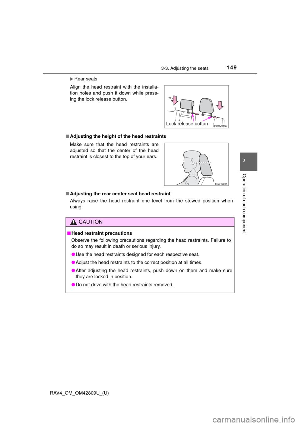 TOYOTA RAV4 2013 XA40 / 4.G Owners Manual RAV4_OM_OM42809U_(U)
1493-3. Adjusting the seats
3
Operation of each component
Rear seats
■ Adjusting the height of the head restraints
■ Adjusting the rear center seat head restraint
Always r TOYOTA RAV4 2013 XA40 / 4.G Owners Manual RAV4_OM_OM42809U_(U)
1493-3. Adjusting the seats
3
Operation of each component
Rear seats
■ Adjusting the height of the head restraints
■ Adjusting the rear center seat head restraint
Always r