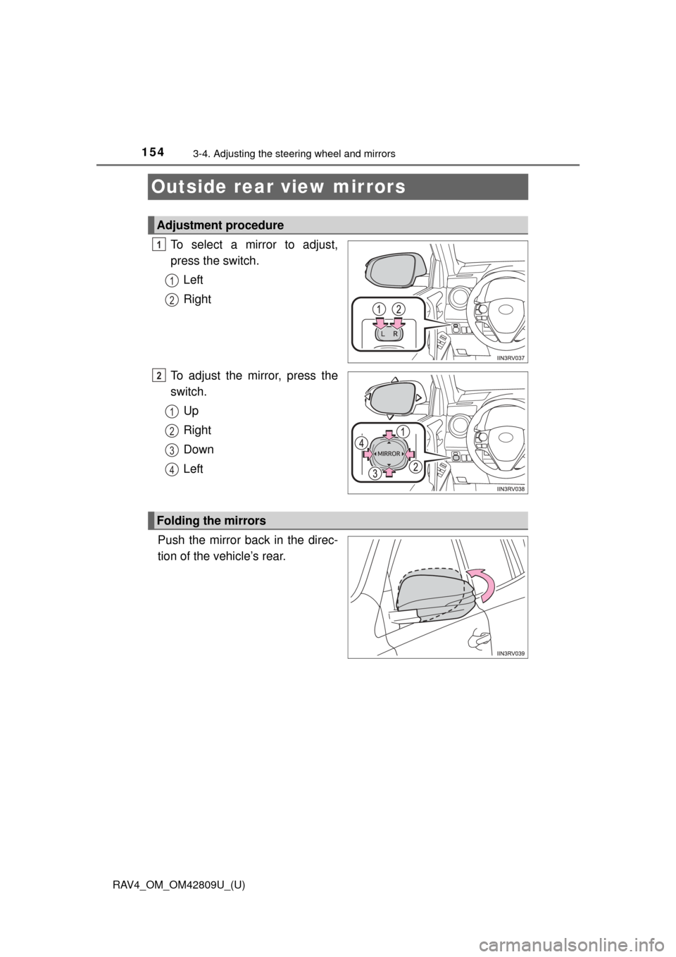 TOYOTA RAV4 2013 XA40 / 4.G Owners Manual 1543-4. Adjusting the steering wheel and mirrors
RAV4_OM_OM42809U_(U)
Outside rear view mirrors
To select a mirror to adjust,
press the switch.Left
Right
To adjust the mirror, press the
switch. Up
Rig TOYOTA RAV4 2013 XA40 / 4.G Owners Manual 1543-4. Adjusting the steering wheel and mirrors
RAV4_OM_OM42809U_(U)
Outside rear view mirrors
To select a mirror to adjust,
press the switch.Left
Right
To adjust the mirror, press the
switch. Up
Rig