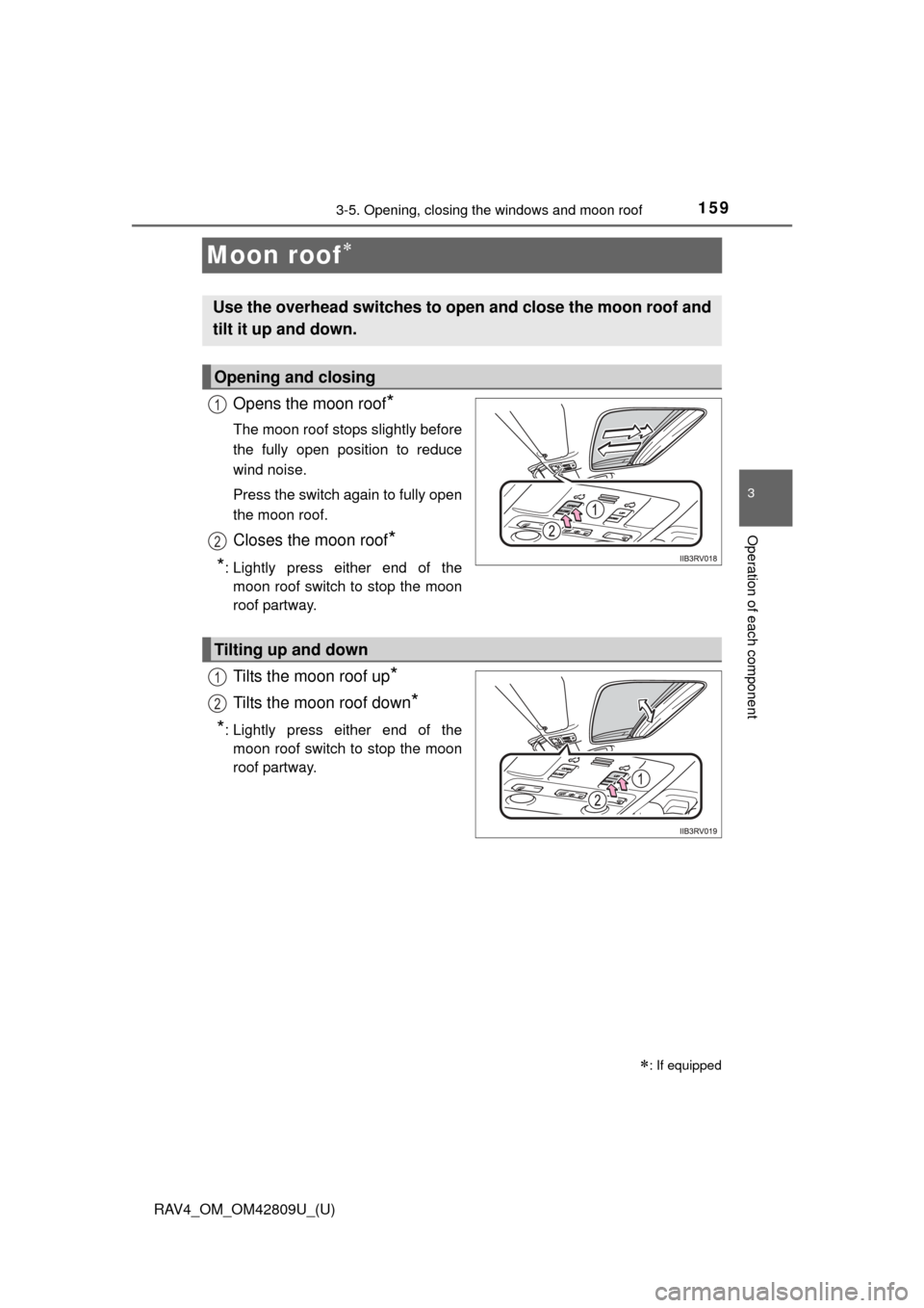 TOYOTA RAV4 2013 XA40 / 4.G Owners Manual 159
RAV4_OM_OM42809U_(U)
3-5. Opening, closing the windows and moon roof
3
Operation of each component
Moon roof
Opens the moon roof*
The moon roof stops slightly before
the fully open position to TOYOTA RAV4 2013 XA40 / 4.G Owners Manual 159
RAV4_OM_OM42809U_(U)
3-5. Opening, closing the windows and moon roof
3
Operation of each component
Moon roof
Opens the moon roof*
The moon roof stops slightly before
the fully open position to