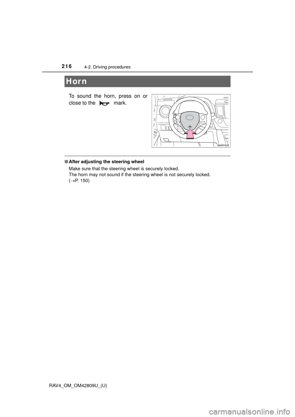 TOYOTA RAV4 2013 XA40 / 4.G Owners Manual 216
RAV4_OM_OM42809U_(U)
4-2. Driving procedures
Hor n
To sound the horn, press on or
close to the   mark.
■After adjusting the steering wheel
Make sure that the steering wheel is securely locked. 
