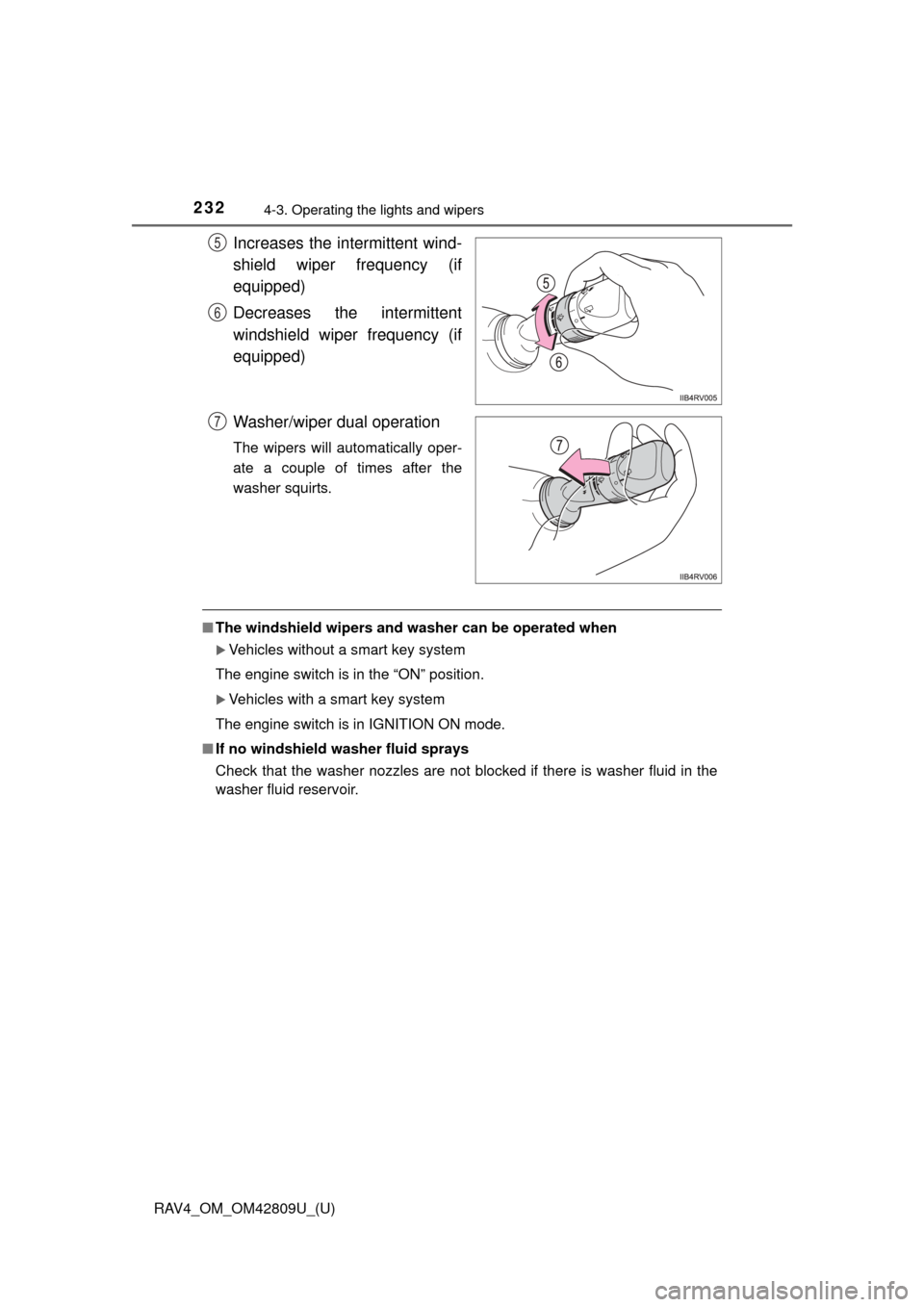 TOYOTA RAV4 2013 XA40 / 4.G Owners Manual 232
RAV4_OM_OM42809U_(U)
4-3. Operating the lights and wipers
Increases the intermittent wind-
shield wiper frequency (if
equipped)
Decreases the intermittent
windshield wiper frequency (if
equipped)
