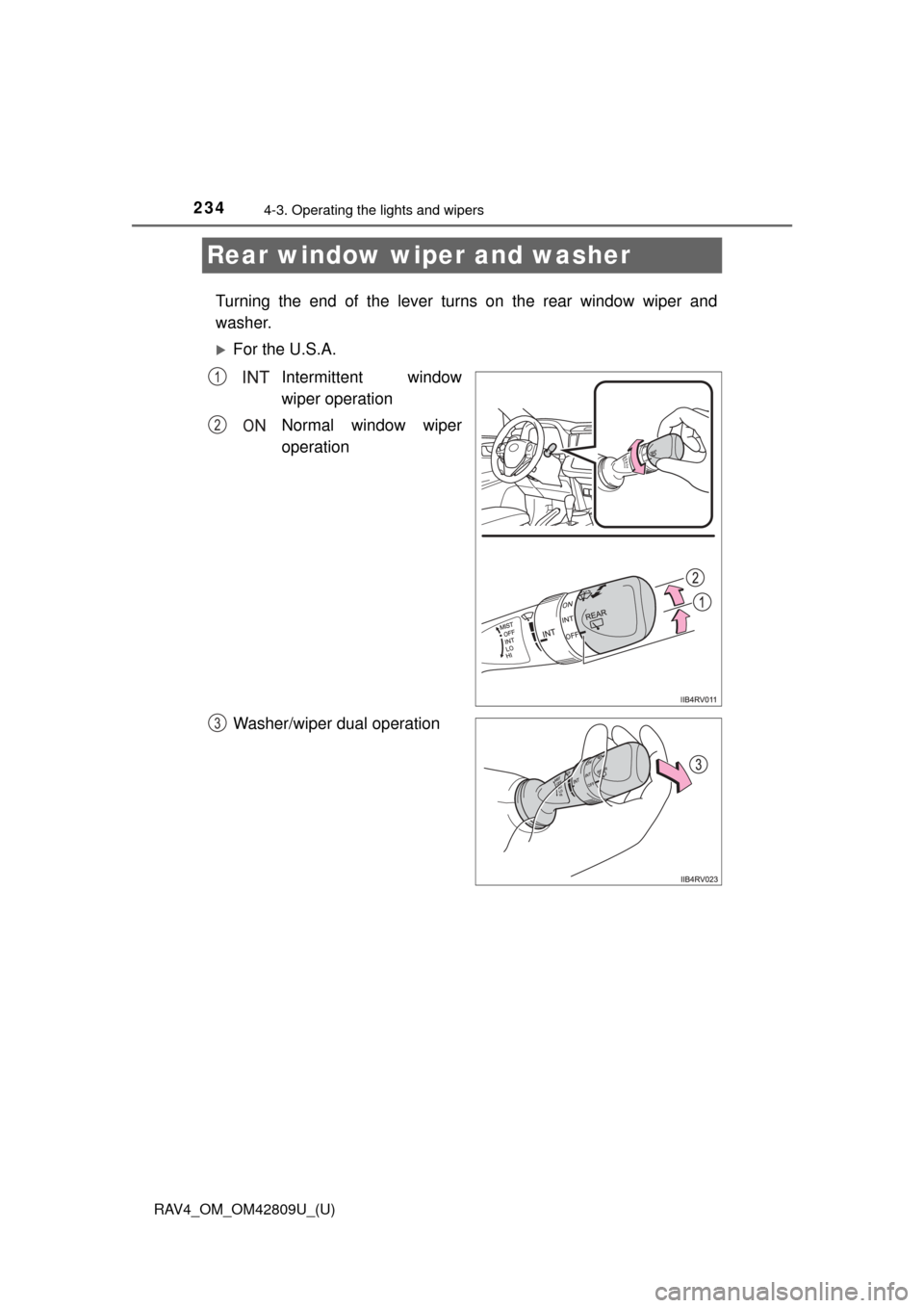 TOYOTA RAV4 2013 XA40 / 4.G Owners Manual 234
RAV4_OM_OM42809U_(U)
4-3. Operating the lights and wipers
Rear window wiper and washer
Turning the end of the lever turns on the rear window wiper and
washer.
For the U.S.A.Intermittent window
