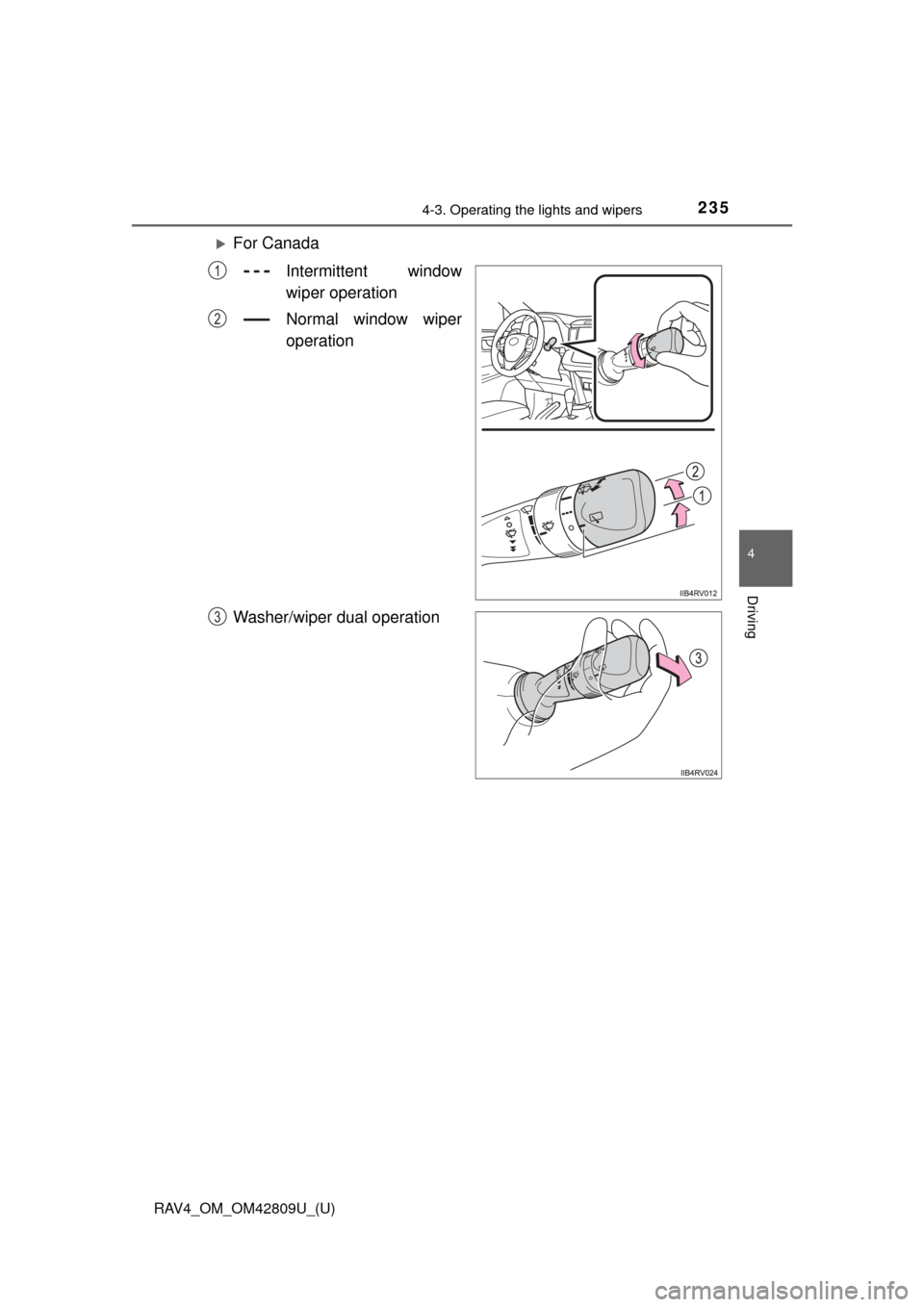 TOYOTA RAV4 2013 XA40 / 4.G Owners Manual RAV4_OM_OM42809U_(U)
2354-3. Operating the lights and wipers
4
Driving
For CanadaIntermittent window
wiper operation
Normal window wiper
operation
Washer/wiper dual operation
1
2
3 