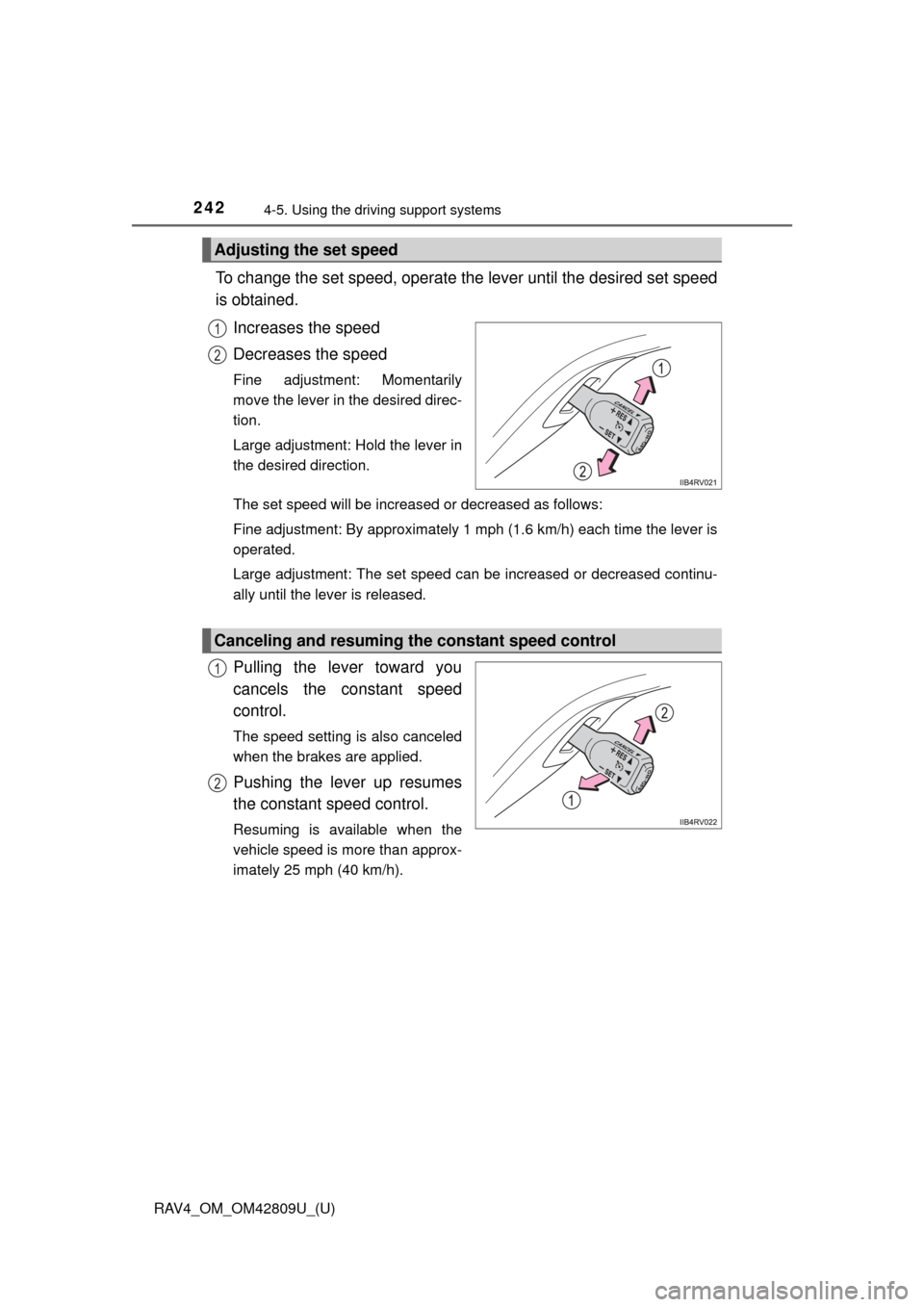 TOYOTA RAV4 2013 XA40 / 4.G Owners Manual 242
RAV4_OM_OM42809U_(U)
4-5. Using the driving support systems
To change the set speed, operate the lever until the desired set speed
is obtained.
Increases the speed
Decreases the speed
Fine adjustm