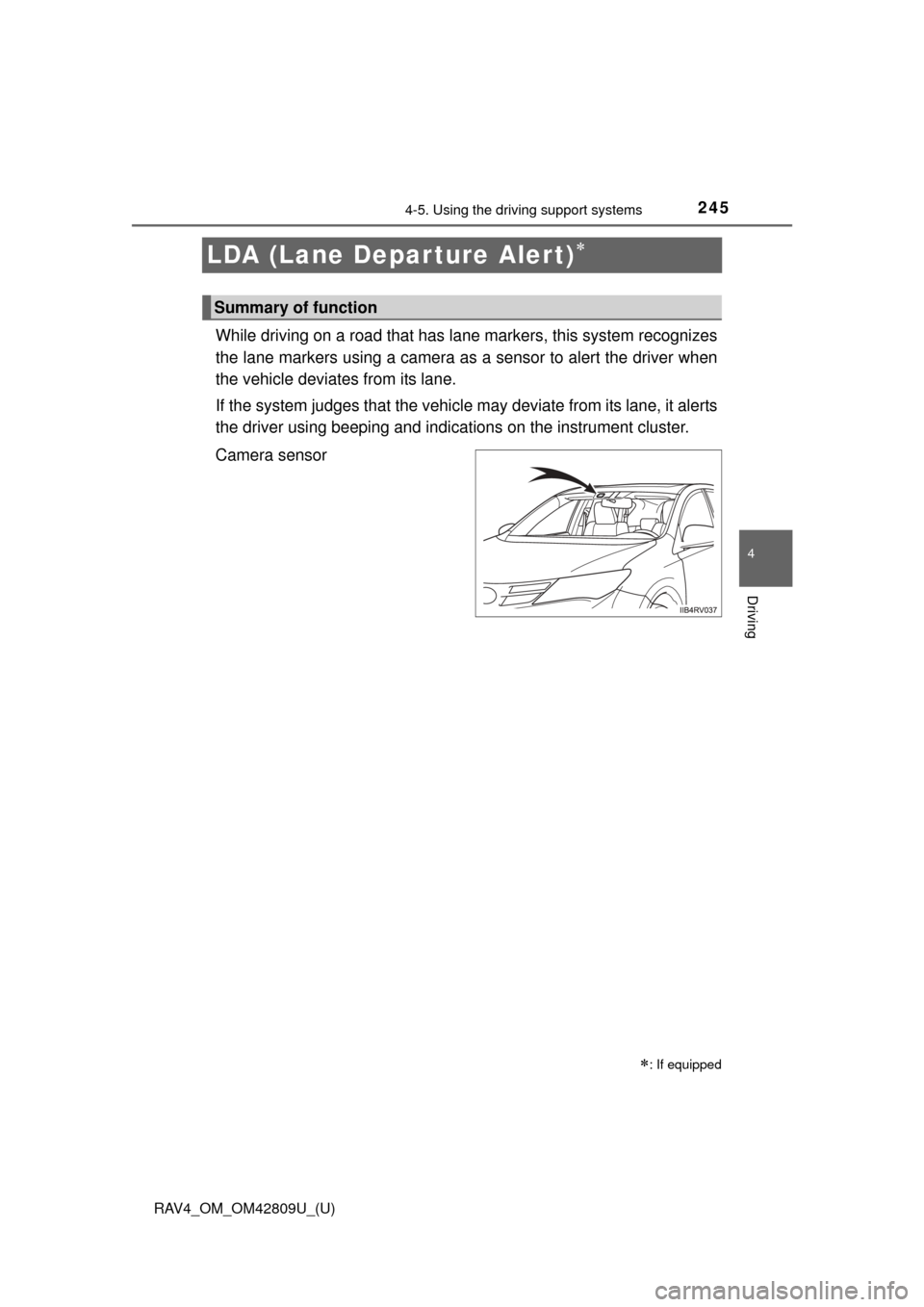 TOYOTA RAV4 2013 XA40 / 4.G Owners Manual 245
RAV4_OM_OM42809U_(U)
4-5. Using the driving support systems
4
Driving
LDA (Lane Departure Alert)
While driving on a road that has lane markers, this system recognizes
the lane markers using a c