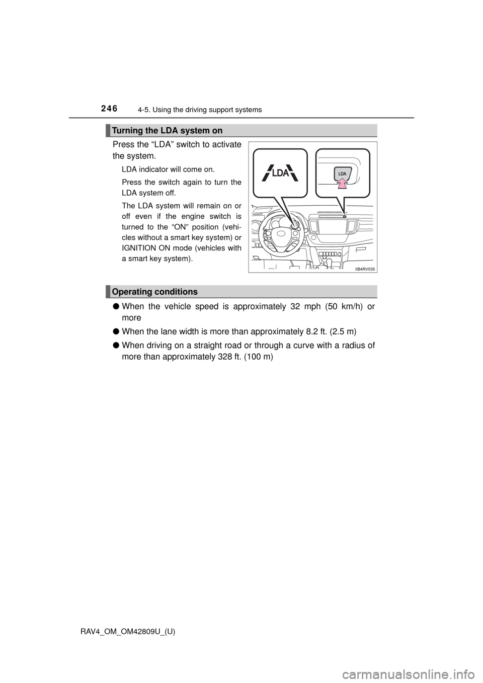 TOYOTA RAV4 2013 XA40 / 4.G Owners Manual 246
RAV4_OM_OM42809U_(U)
4-5. Using the driving support systems
Press the “LDA” switch to activate
the system.
LDA indicator will come on.
Press the switch again to turn the
LDA system off.
The LD