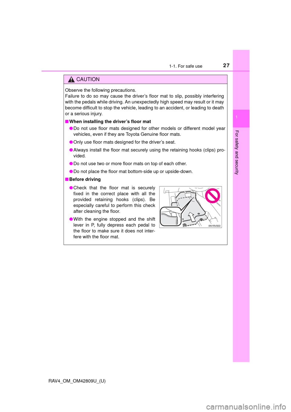 TOYOTA RAV4 2013 XA40 / 4.G Owners Manual 271-1. For safe use
RAV4_OM_OM42809U_(U)
1
For safety and security
CAUTION
Observe the following precautions. 
Failure to do so may cause the driver’s floor mat to slip, possibly interfering
with th