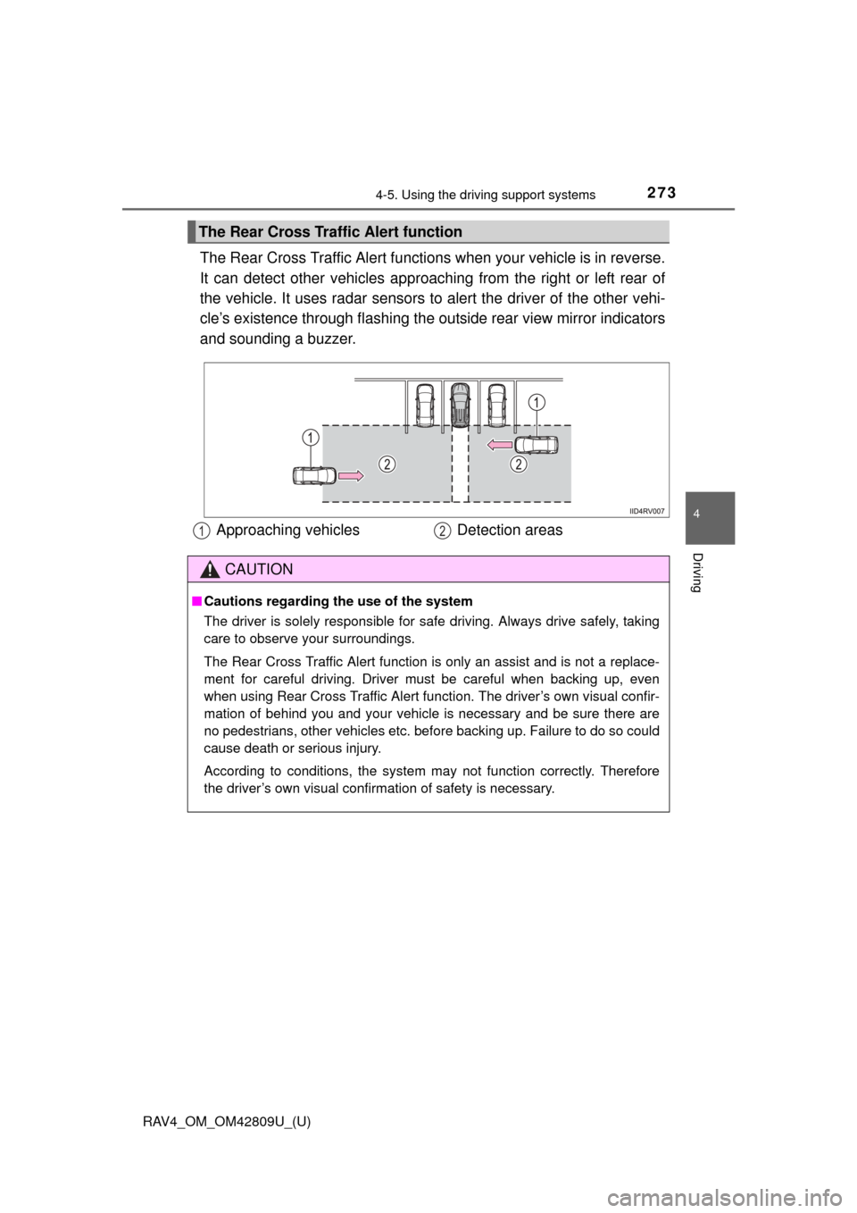 TOYOTA RAV4 2013 XA40 / 4.G Owners Manual RAV4_OM_OM42809U_(U)
2734-5. Using the driving support systems
4
Driving
The Rear Cross Traffic Alert functions when your vehicle is in reverse.
It can detect other vehicles approaching from the right