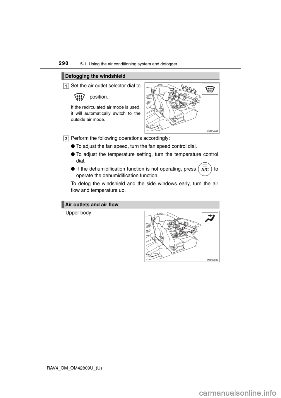 TOYOTA RAV4 2013 XA40 / 4.G Owners Manual 290
RAV4_OM_OM42809U_(U)
5-1. Using the air conditioning system and defogger
Set the air outlet selector dial to
position.
If the recirculated air mode is used,
it will automatically switch to the
ou TOYOTA RAV4 2013 XA40 / 4.G Owners Manual 290
RAV4_OM_OM42809U_(U)
5-1. Using the air conditioning system and defogger
Set the air outlet selector dial to
position.
If the recirculated air mode is used,
it will automatically switch to the
ou