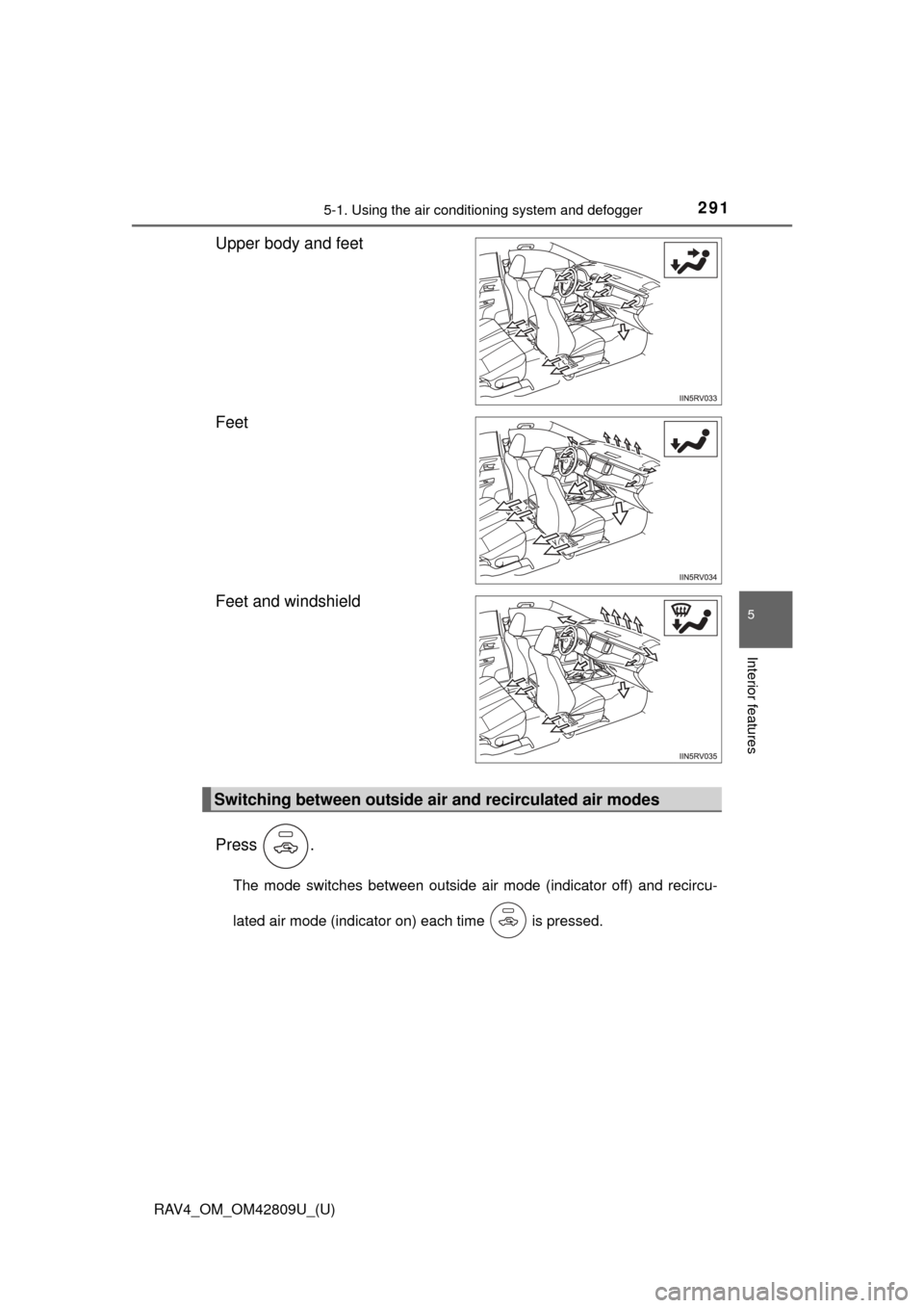 TOYOTA RAV4 2013 XA40 / 4.G Owners Manual RAV4_OM_OM42809U_(U)
2915-1. Using the air conditioning system and defogger
5
Interior features
Upper body and feet
Feet
Feet and windshield
Press .
The mode switches between outside air mode (indicat