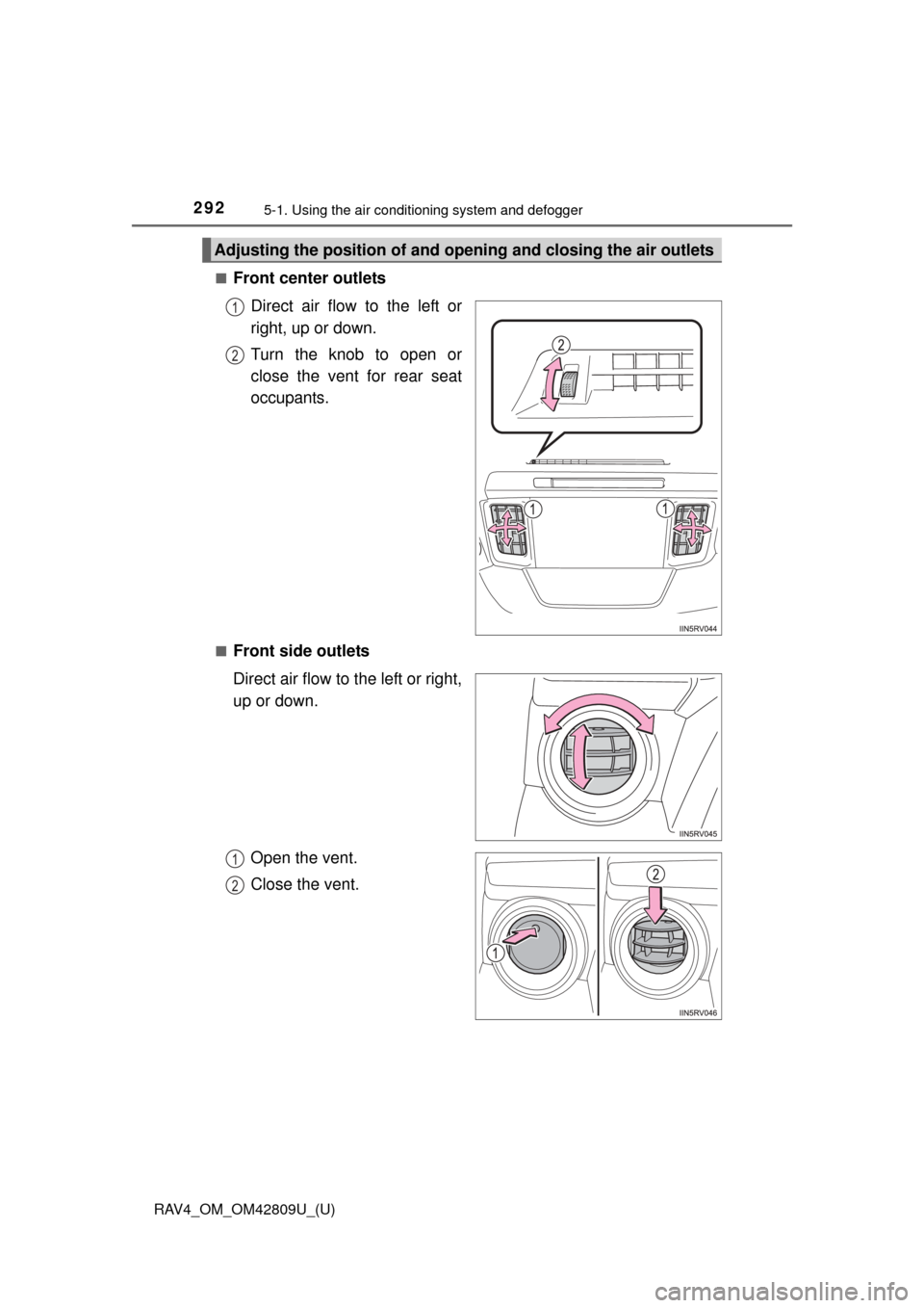 TOYOTA RAV4 2013 XA40 / 4.G Owners Manual 292
RAV4_OM_OM42809U_(U)
5-1. Using the air conditioning system and defogger
■Front center outlets
Direct air flow to the left or
right, up or down.
Turn the knob to open or
close the vent for rear 