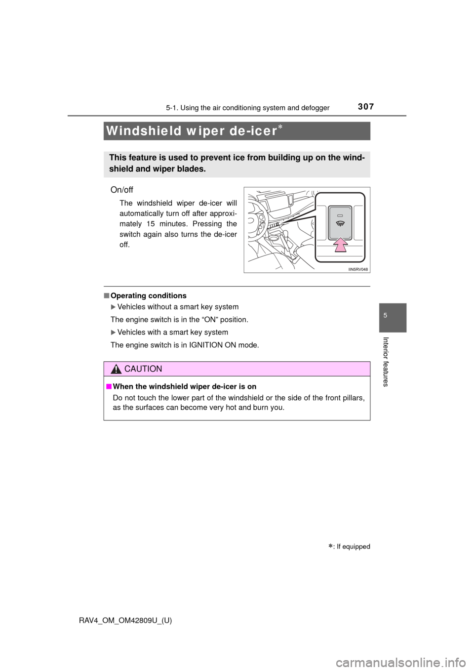 TOYOTA RAV4 2013 XA40 / 4.G Owners Manual 307
RAV4_OM_OM42809U_(U)
5-1. Using the air conditioning system and defogger
5
Interior features
Windshield wiper de-icer
On/off
The windshield wiper de-icer will
automatically turn off after appro