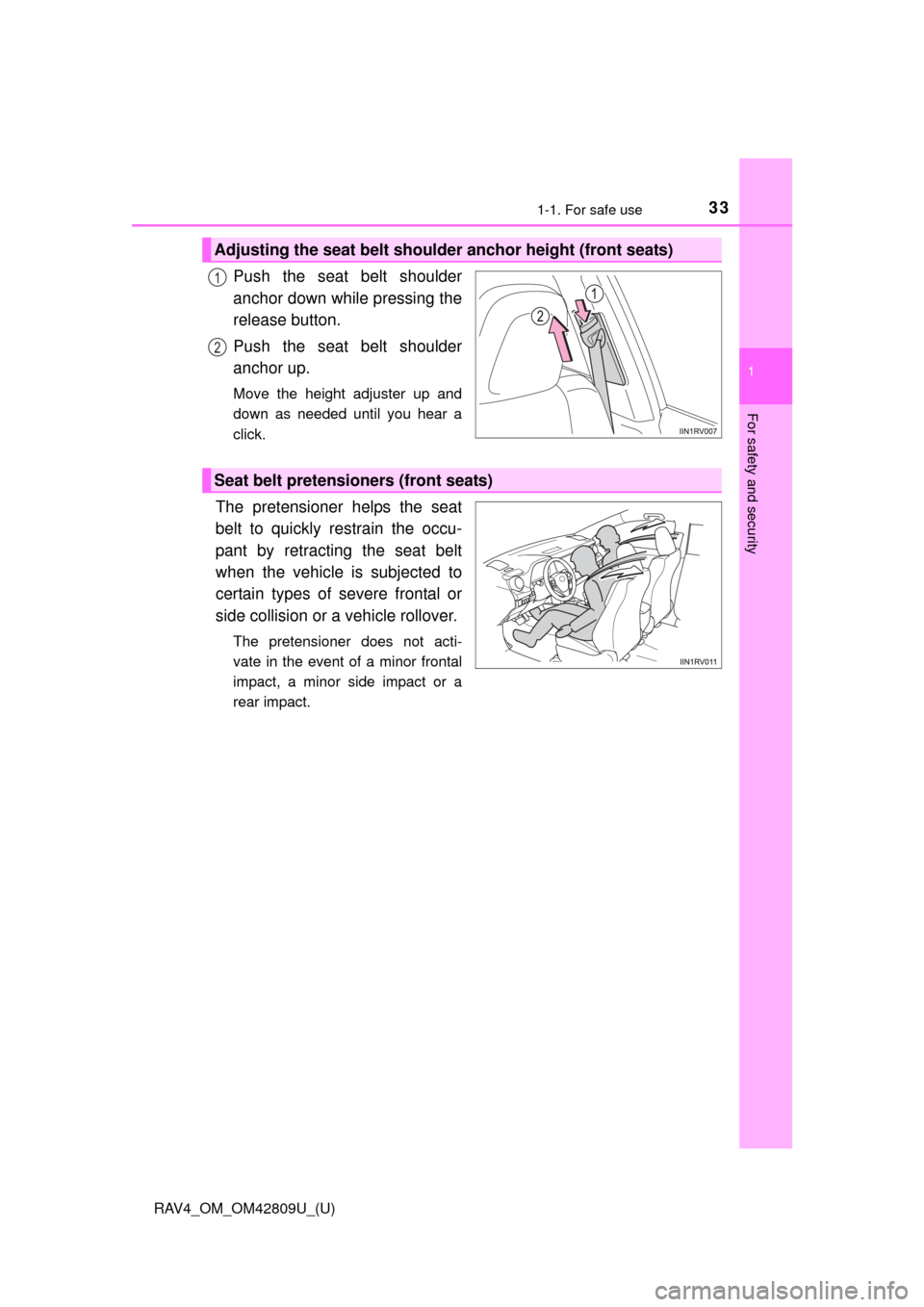 TOYOTA RAV4 2013 XA40 / 4.G Owners Guide 331-1. For safe use
RAV4_OM_OM42809U_(U)
1
For safety and security
Push the seat belt shoulder
anchor down while pressing the
release button.
Push the seat belt shoulder
anchor up.
Move the height adj TOYOTA RAV4 2013 XA40 / 4.G Owners Guide 331-1. For safe use
RAV4_OM_OM42809U_(U)
1
For safety and security
Push the seat belt shoulder
anchor down while pressing the
release button.
Push the seat belt shoulder
anchor up.
Move the height adj