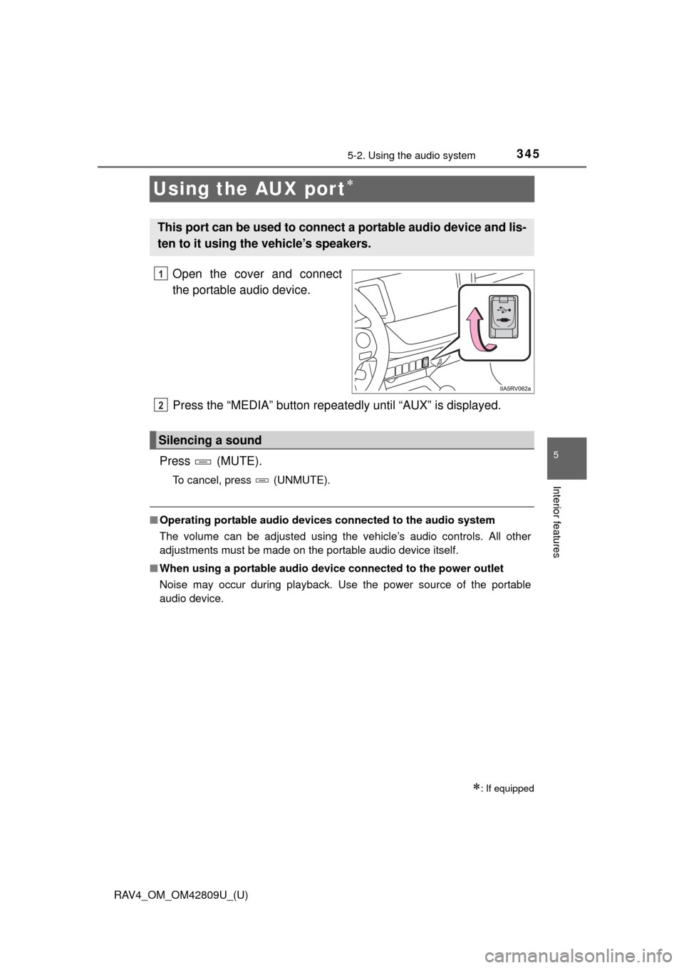 TOYOTA RAV4 2013 XA40 / 4.G Owners Manual 345
RAV4_OM_OM42809U_(U)
5-2. Using the audio system
5
Interior features
Using the AUX por t
Open the cover and connect
the portable audio device.
Press the “MEDIA” button repeatedly until “A TOYOTA RAV4 2013 XA40 / 4.G Owners Manual 345
RAV4_OM_OM42809U_(U)
5-2. Using the audio system
5
Interior features
Using the AUX por t
Open the cover and connect
the portable audio device.
Press the “MEDIA” button repeatedly until “A