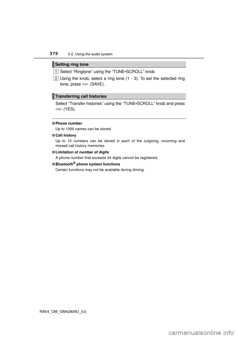 TOYOTA RAV4 2013 XA40 / 4.G Owners Manual 376
RAV4_OM_OM42809U_(U)
5-2. Using the audio system
Select “Ringtone” using the “TUNE•SCROLL” knob.
Using the knob, select a ring tone (1 - 3). To set the selected ring
tone, press (SAVE) TOYOTA RAV4 2013 XA40 / 4.G Owners Manual 376
RAV4_OM_OM42809U_(U)
5-2. Using the audio system
Select “Ringtone” using the “TUNE•SCROLL” knob.
Using the knob, select a ring tone (1 - 3). To set the selected ring
tone, press (SAVE)