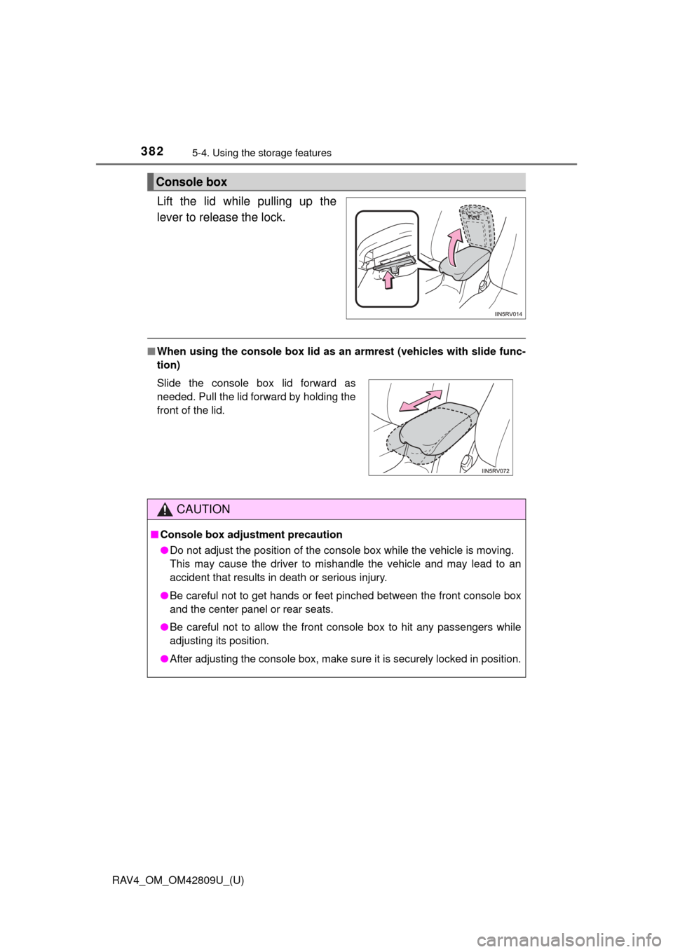 TOYOTA RAV4 2013 XA40 / 4.G Owners Manual 382
RAV4_OM_OM42809U_(U)
5-4. Using the storage features
Lift the lid while pulling up the
lever to release the lock.
■When using the console box lid as an  armrest (vehicles with slide func-
tion)
